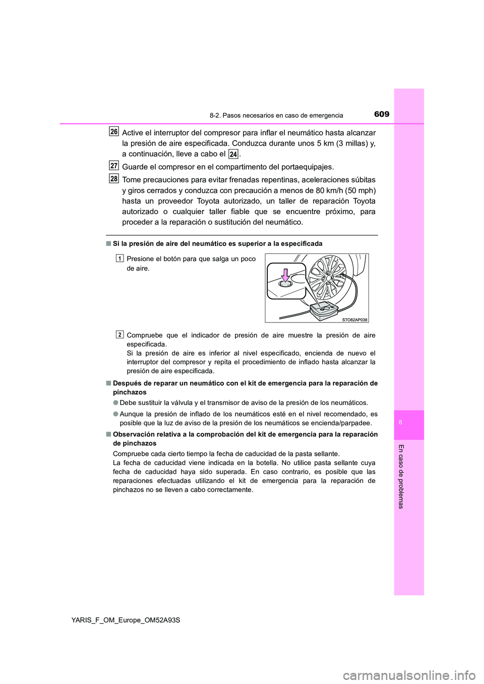 TOYOTA YARIS HATCHBACK 2019 Manual del propietario (in Spanish) 6098-2. Pasos necesarios en caso de emergencia
8
En caso de problemas
YARIS_F_OM_Europe_OM52A93S
Active el interruptor del compresor para inflar el neumático hasta alcanzar
la presión de aire espec TOYOTA YARIS HATCHBACK 2019 Manual del propietario (in Spanish) 6098-2. Pasos necesarios en caso de emergencia
8
En caso de problemas
YARIS_F_OM_Europe_OM52A93S
Active el interruptor del compresor para inflar el neumático hasta alcanzar
la presión de aire espec