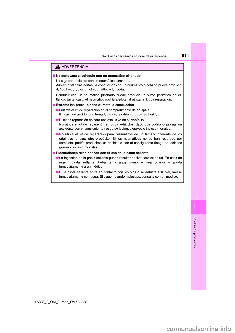 TOYOTA YARIS HATCHBACK 2019  Manual del propietario (in Spanish) 6118-2. Pasos necesarios en caso de emergencia
8
En caso de problemas
YARIS_F_OM_Europe_OM52A93S
ADVERTENCIA
■No conduzca el vehículo con un neumático pinchado 
No siga conduciendo con un neumáti