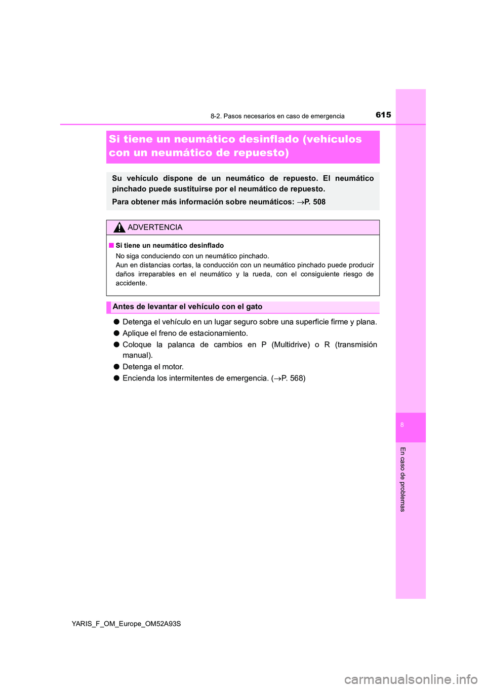 TOYOTA YARIS HATCHBACK 2019  Manual del propietario (in Spanish) 6158-2. Pasos necesarios en caso de emergencia
8
En caso de problemas
YARIS_F_OM_Europe_OM52A93S
Si tiene un neumático desinflado (vehículos  
con un neumático de repuesto)
● Detenga el vehículo