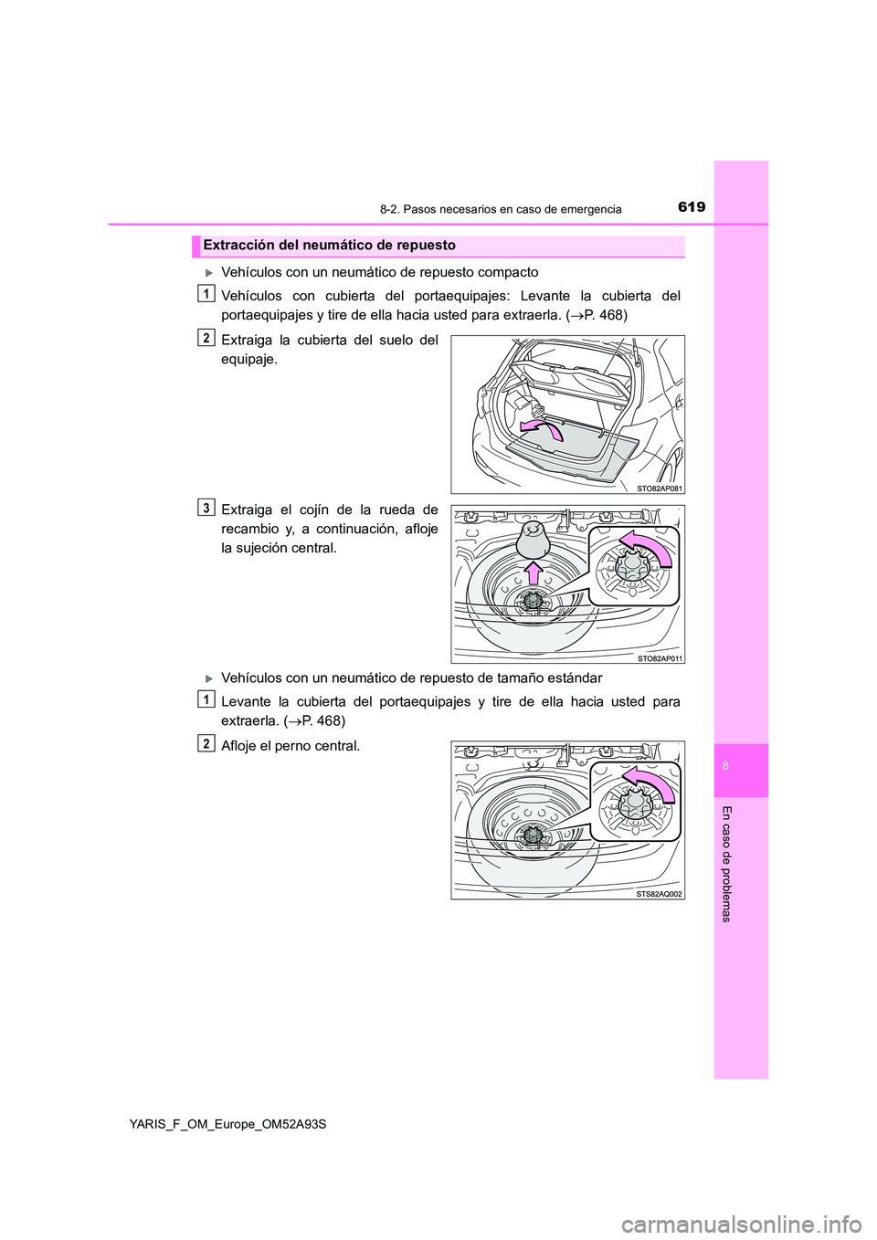 TOYOTA YARIS HATCHBACK 2019  Manual del propietario (in Spanish) 6198-2. Pasos necesarios en caso de emergencia
8
En caso de problemas
YARIS_F_OM_Europe_OM52A93S
Vehículos con un neumático de repuesto compacto 
Vehículos con cubierta del portaequipajes: Levan