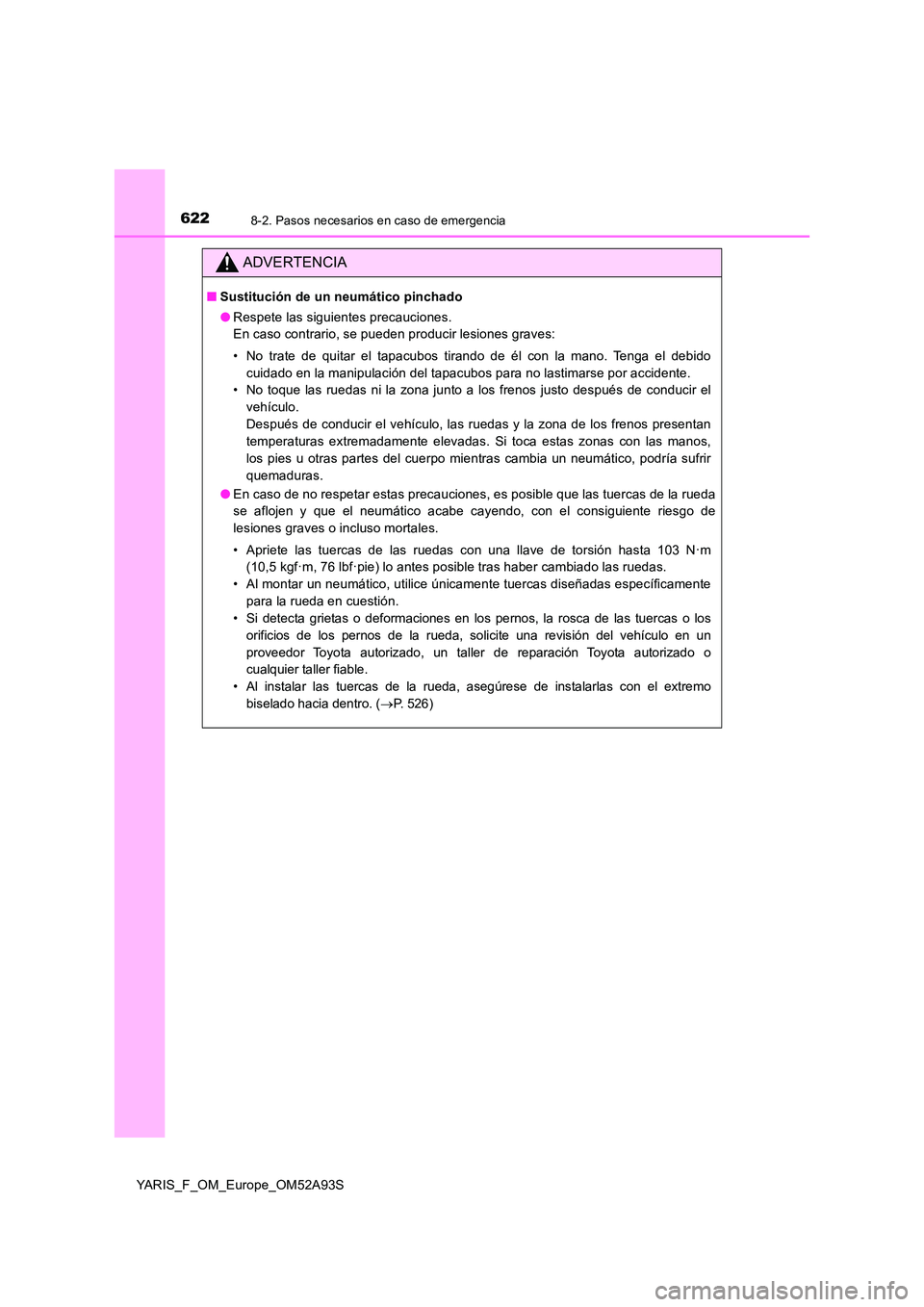 TOYOTA YARIS HATCHBACK 2019  Manual del propietario (in Spanish) 6228-2. Pasos necesarios en caso de emergencia
YARIS_F_OM_Europe_OM52A93S
ADVERTENCIA
■Sustitución de un neumático pinchado 
● Respete las siguientes precauciones. 
En caso contrario, se pueden 