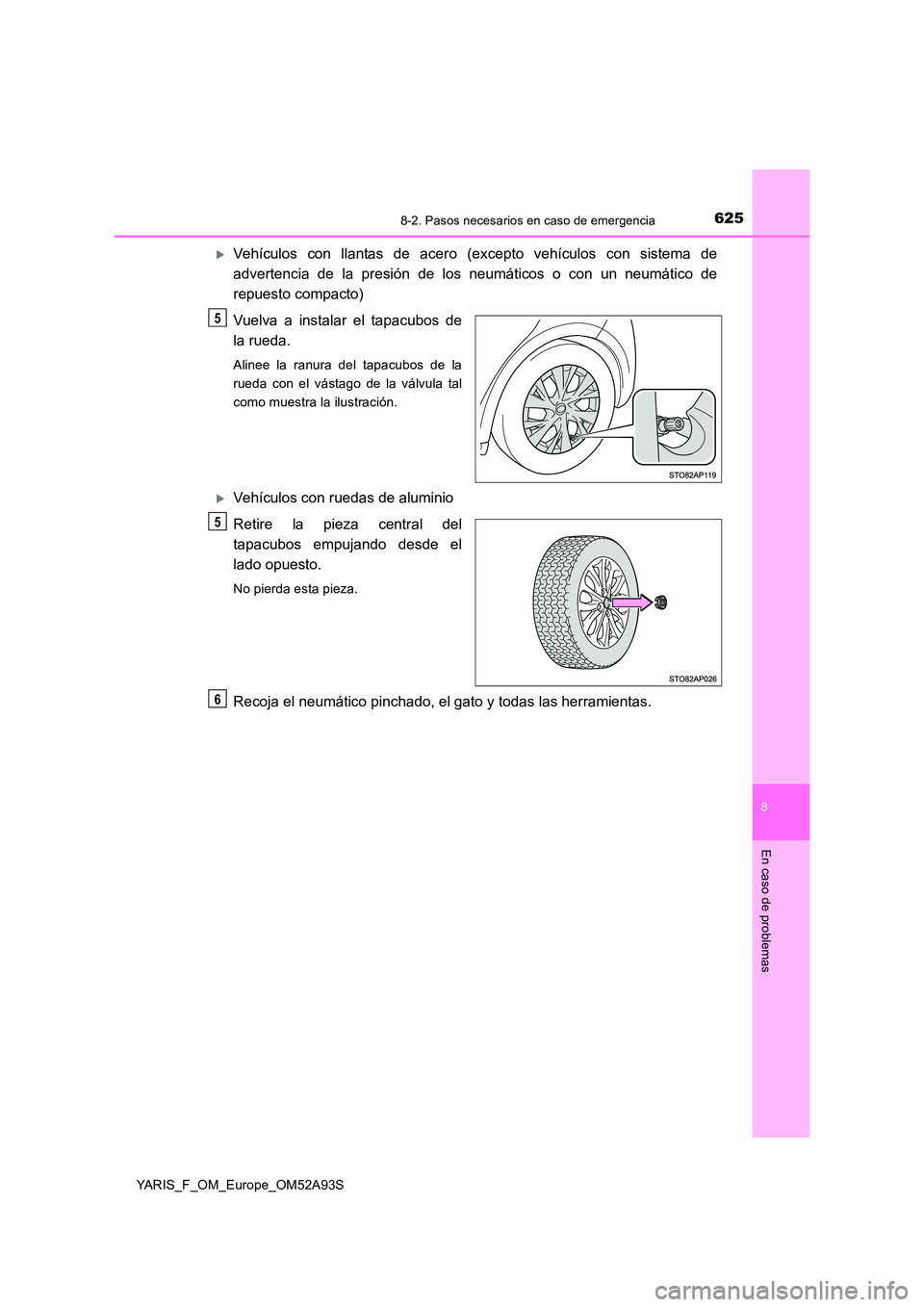 TOYOTA YARIS HATCHBACK 2019  Manual del propietario (in Spanish) 6258-2. Pasos necesarios en caso de emergencia
8
En caso de problemas
YARIS_F_OM_Europe_OM52A93S
Vehículos con llantas de acero (excepto vehículos con sistema de 
advertencia de la presión de lo