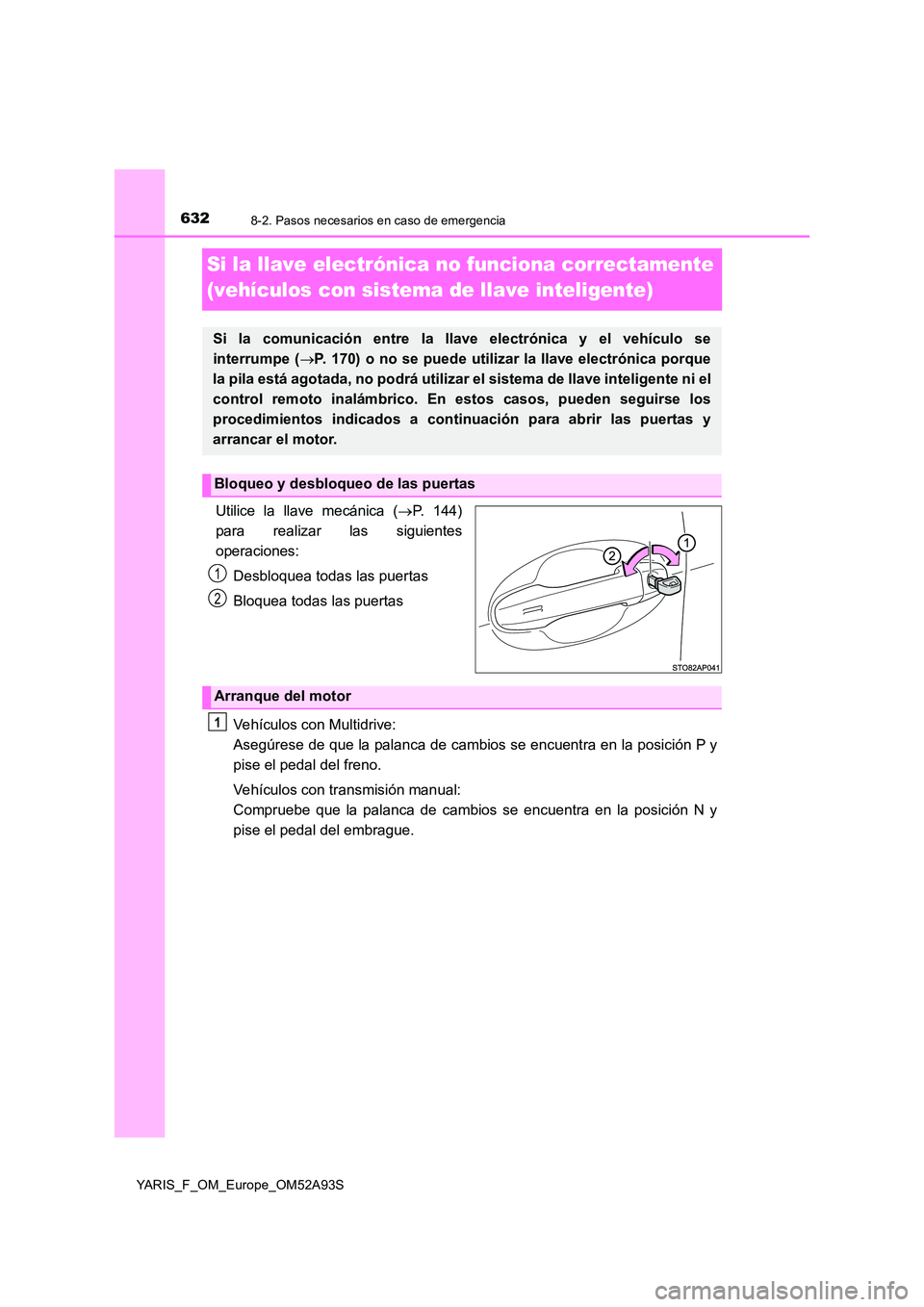 TOYOTA YARIS HATCHBACK 2019 Manual del propietario (in Spanish) 6328-2. Pasos necesarios en caso de emergencia
YARIS_F_OM_Europe_OM52A93S
Si la llave electrónica no funciona correctamente
(vehículos con sistema de llave inteligente)
Utilice la llave mecánica TOYOTA YARIS HATCHBACK 2019 Manual del propietario (in Spanish) 6328-2. Pasos necesarios en caso de emergencia
YARIS_F_OM_Europe_OM52A93S
Si la llave electrónica no funciona correctamente
(vehículos con sistema de llave inteligente)
Utilice la llave mecánica