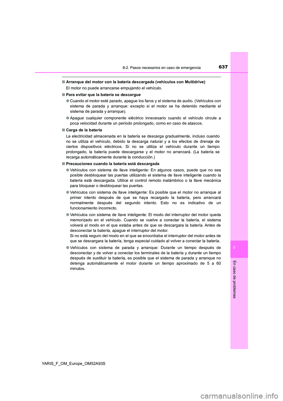 TOYOTA YARIS HATCHBACK 2019 Manual del propietario (in Spanish) 6378-2. Pasos necesarios en caso de emergencia
8
En caso de problemas
YARIS_F_OM_Europe_OM52A93S
■Arranque del motor con la batería descargada (vehículos con Multidrive)
El motor no puede arranca TOYOTA YARIS HATCHBACK 2019 Manual del propietario (in Spanish) 6378-2. Pasos necesarios en caso de emergencia
8
En caso de problemas
YARIS_F_OM_Europe_OM52A93S
■Arranque del motor con la batería descargada (vehículos con Multidrive)
El motor no puede arranca