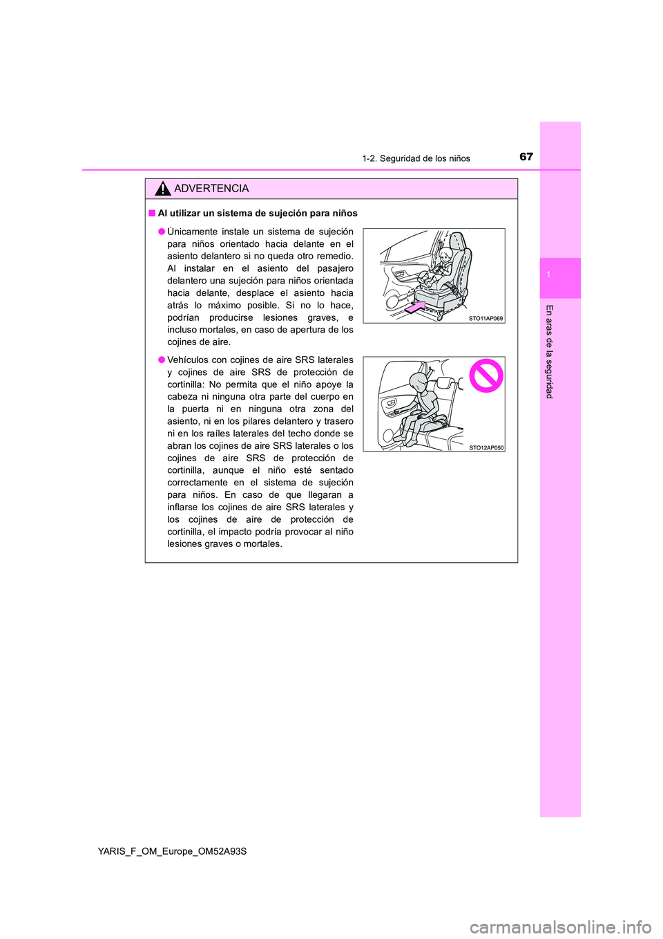 TOYOTA YARIS HATCHBACK 2019  Manual del propietario (in Spanish) 671-2. Seguridad de los niños
1
En aras de la seguridad
YARIS_F_OM_Europe_OM52A93S
ADVERTENCIA
■Al utilizar un sistema de sujeción para niños
●Únicamente instale un sistema de sujeción 
para 