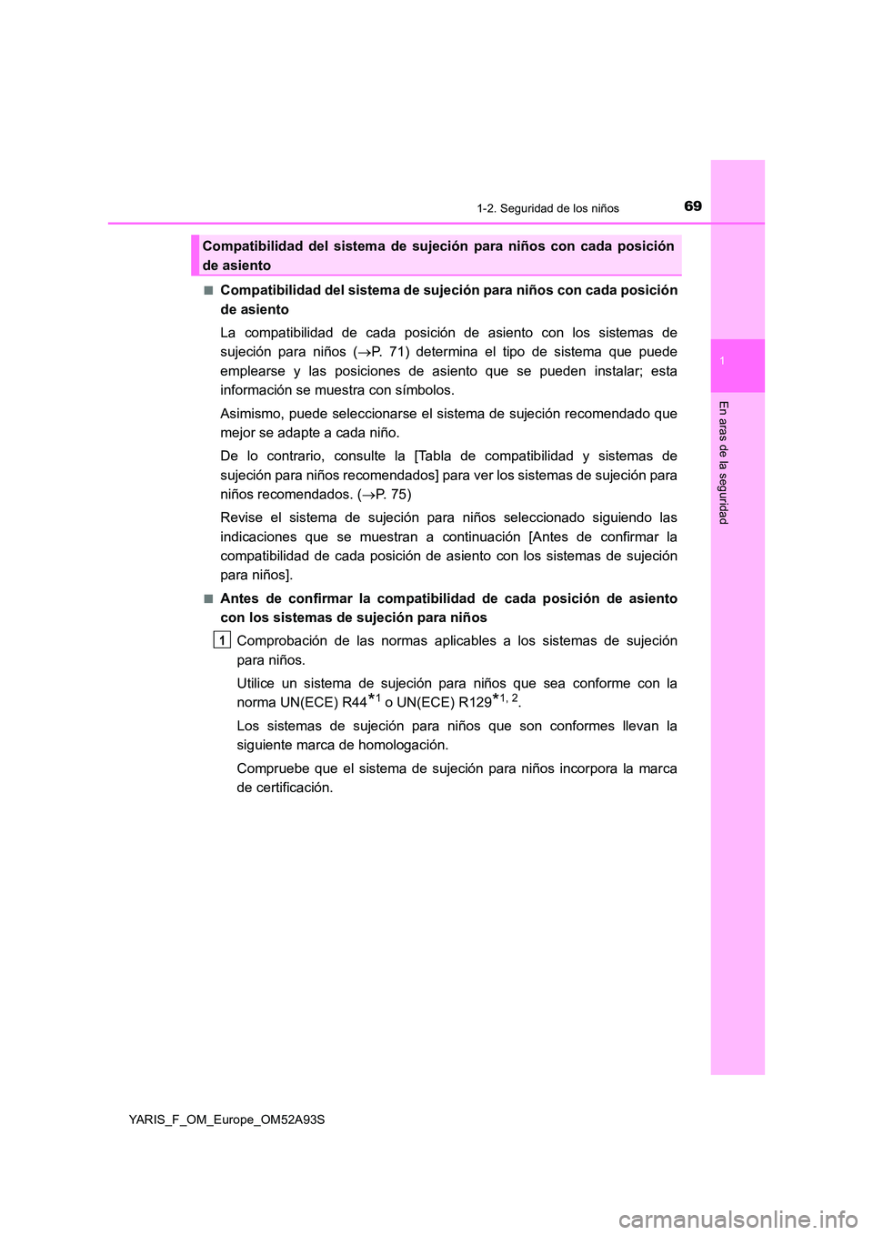 TOYOTA YARIS HATCHBACK 2019  Manual del propietario (in Spanish) 691-2. Seguridad de los niños
1
En aras de la seguridad
YARIS_F_OM_Europe_OM52A93S 
■Compatibilidad del sistema de sujeción para niños con cada posición 
de asiento 
La compatibilidad de cada po