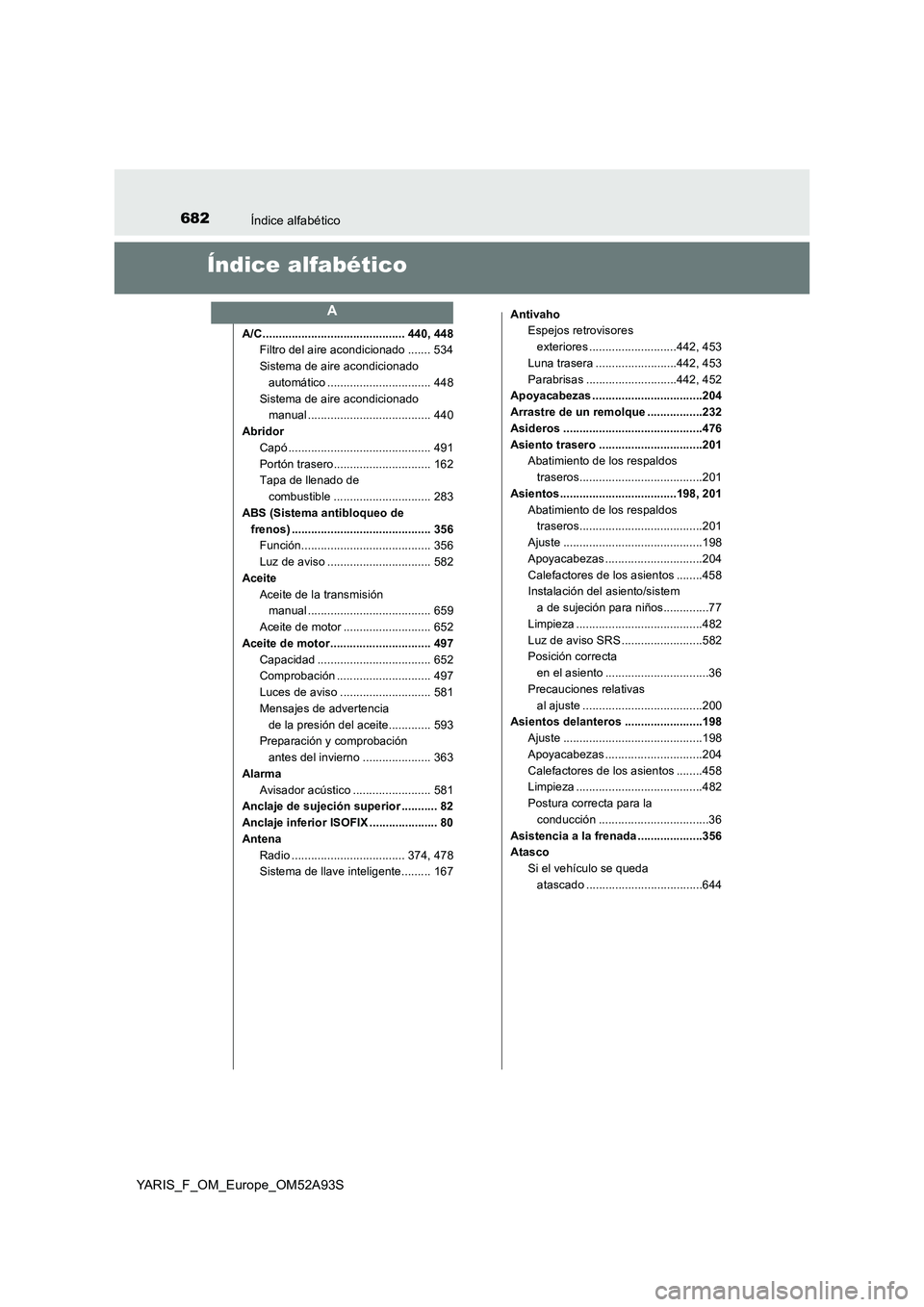TOYOTA YARIS HATCHBACK 2019  Manual del propietario (in Spanish) 682Índice alfabético
YARIS_F_OM_Europe_OM52A93S
Índice alfabético
A/C ............................................ 440, 448
Filtro del aire acondicionado ....... 534
Sistema de aire acondicionado 