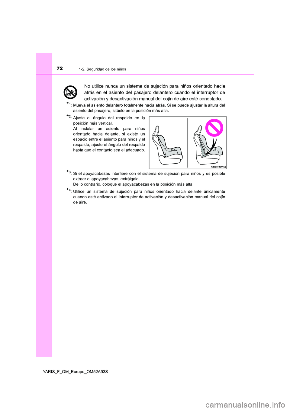 TOYOTA YARIS HATCHBACK 2019 Manual del propietario (in Spanish) 721-2. Seguridad de los niños
YARIS_F_OM_Europe_OM52A93S
*1: Mueva el asiento delantero totalmente hacia atrás. Si se puede ajustar la altura del
asiento del pasajero, sitúelo en la posición más TOYOTA YARIS HATCHBACK 2019 Manual del propietario (in Spanish) 721-2. Seguridad de los niños
YARIS_F_OM_Europe_OM52A93S
*1: Mueva el asiento delantero totalmente hacia atrás. Si se puede ajustar la altura del
asiento del pasajero, sitúelo en la posición más