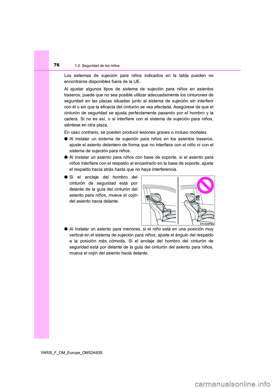 TOYOTA YARIS HATCHBACK 2019 Manual del propietario (in Spanish) 761-2. Seguridad de los niños
YARIS_F_OM_Europe_OM52A93S
Los sistemas de sujeción para niños indicados en la tabla pueden no
encontrarse disponibles fuera de la UE.
Al ajustar algunos tipos de si TOYOTA YARIS HATCHBACK 2019 Manual del propietario (in Spanish) 761-2. Seguridad de los niños
YARIS_F_OM_Europe_OM52A93S
Los sistemas de sujeción para niños indicados en la tabla pueden no
encontrarse disponibles fuera de la UE.
Al ajustar algunos tipos de si