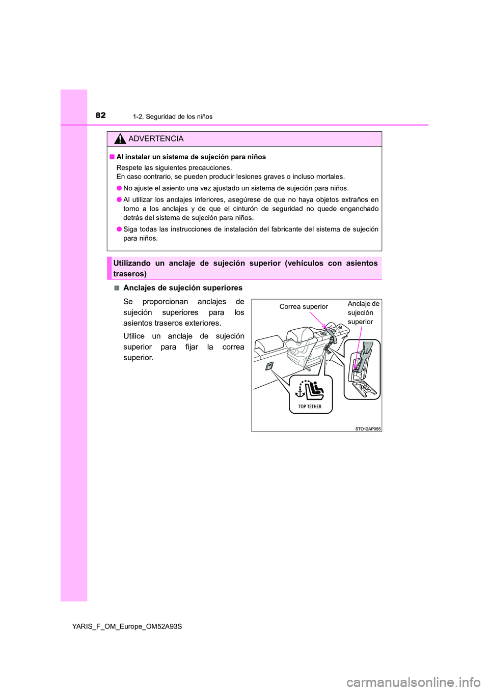 TOYOTA YARIS HATCHBACK 2019  Manual del propietario (in Spanish) 821-2. Seguridad de los niños
YARIS_F_OM_Europe_OM52A93S 
■Anclajes de sujeción superiores 
Se proporcionan anclajes de 
sujeción superiores para los 
asientos traseros exteriores. 
Utilice un an