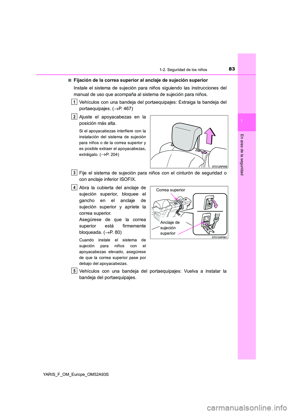 TOYOTA YARIS HATCHBACK 2019 Manual del propietario (in Spanish) 831-2. Seguridad de los niños
1
En aras de la seguridad
YARIS_F_OM_Europe_OM52A93S
■Fijación de la correa superior al anclaje de sujeción superior
Instale el sistema de sujeción para niños si TOYOTA YARIS HATCHBACK 2019 Manual del propietario (in Spanish) 831-2. Seguridad de los niños
1
En aras de la seguridad
YARIS_F_OM_Europe_OM52A93S
■Fijación de la correa superior al anclaje de sujeción superior
Instale el sistema de sujeción para niños si