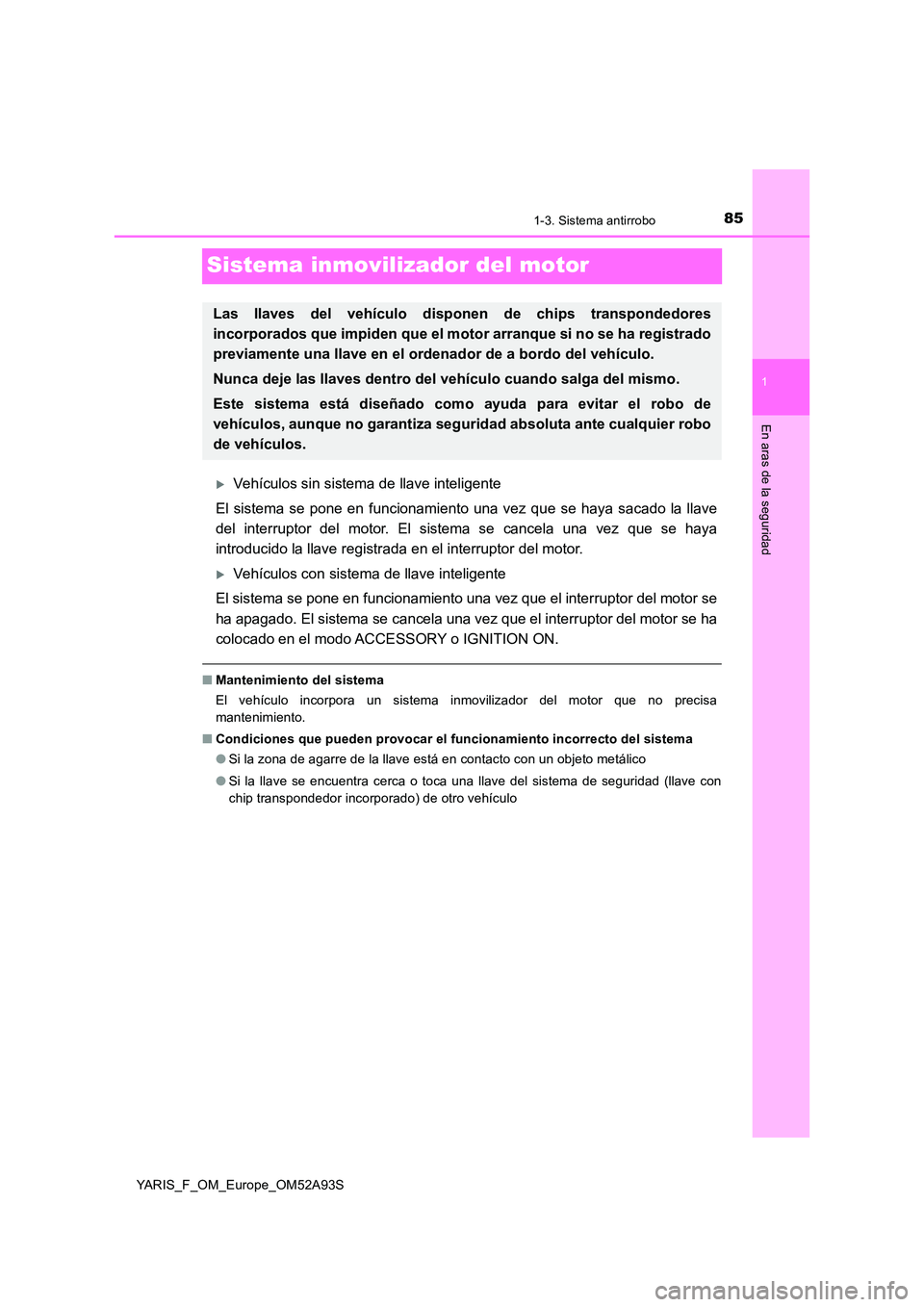 TOYOTA YARIS HATCHBACK 2019 Manual del propietario (in Spanish) 85
1
1-3. Sistema antirrobo
En aras de la seguridad
YARIS_F_OM_Europe_OM52A93S
Sistema inmovilizador del motor
Vehículos sin sistema de llave inteligente
El sistema se pone en funcionamiento una TOYOTA YARIS HATCHBACK 2019 Manual del propietario (in Spanish) 85
1
1-3. Sistema antirrobo
En aras de la seguridad
YARIS_F_OM_Europe_OM52A93S
Sistema inmovilizador del motor
Vehículos sin sistema de llave inteligente
El sistema se pone en funcionamiento una