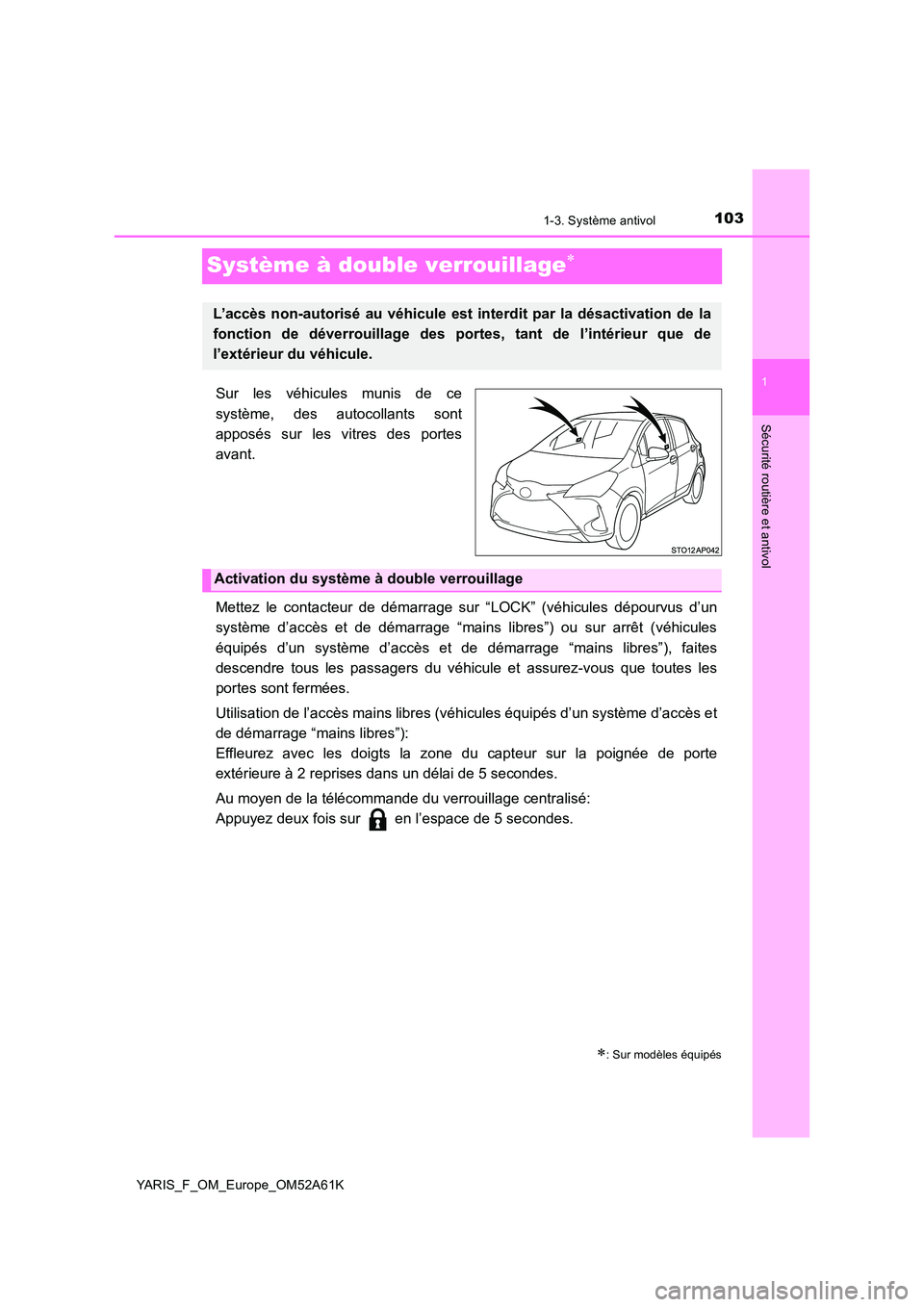 TOYOTA YARIS HATCHBACK 2019 Manuel du propriétaire (in French) 103
1
1-3. Système antivol
Sécurité routière et antivol
YARIS_F_OM_Europe_OM52A61K
Système à double verrouillage
Sur les véhicules munis de ce
système, des autocollants sont
apposés sur TOYOTA YARIS HATCHBACK 2019 Manuel du propriétaire (in French) 103
1
1-3. Système antivol
Sécurité routière et antivol
YARIS_F_OM_Europe_OM52A61K
Système à double verrouillage
Sur les véhicules munis de ce
système, des autocollants sont
apposés sur