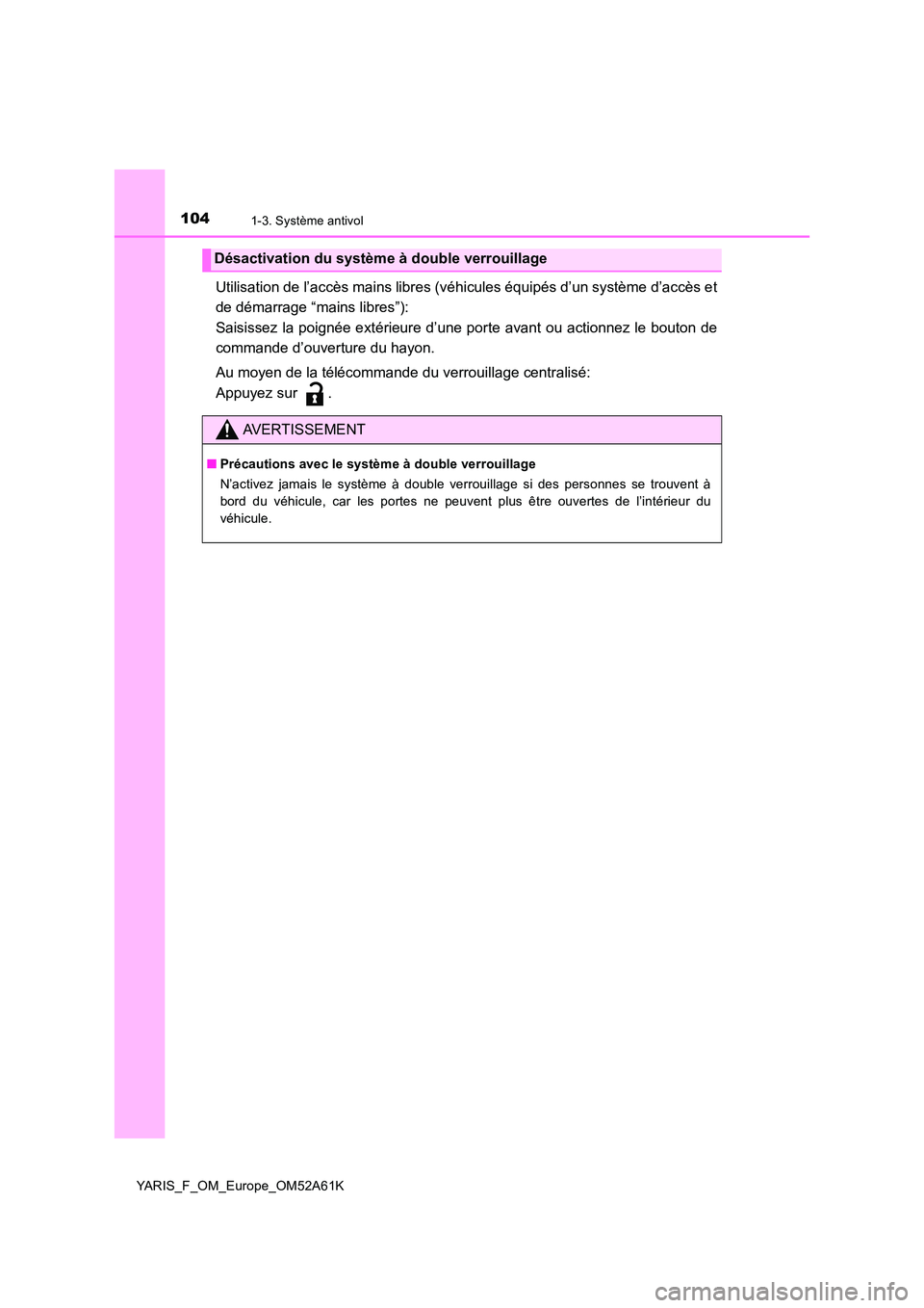 TOYOTA YARIS HATCHBACK 2019 Manuel du propriétaire (in French) 1041-3. Système antivol
YARIS_F_OM_Europe_OM52A61K
Utilisation de l’accès mains libres (véhicules équipés d’un système d’accès et
de démarrage “mains libres”):
Saisissez la poigné TOYOTA YARIS HATCHBACK 2019 Manuel du propriétaire (in French) 1041-3. Système antivol
YARIS_F_OM_Europe_OM52A61K
Utilisation de l’accès mains libres (véhicules équipés d’un système d’accès et
de démarrage “mains libres”):
Saisissez la poigné