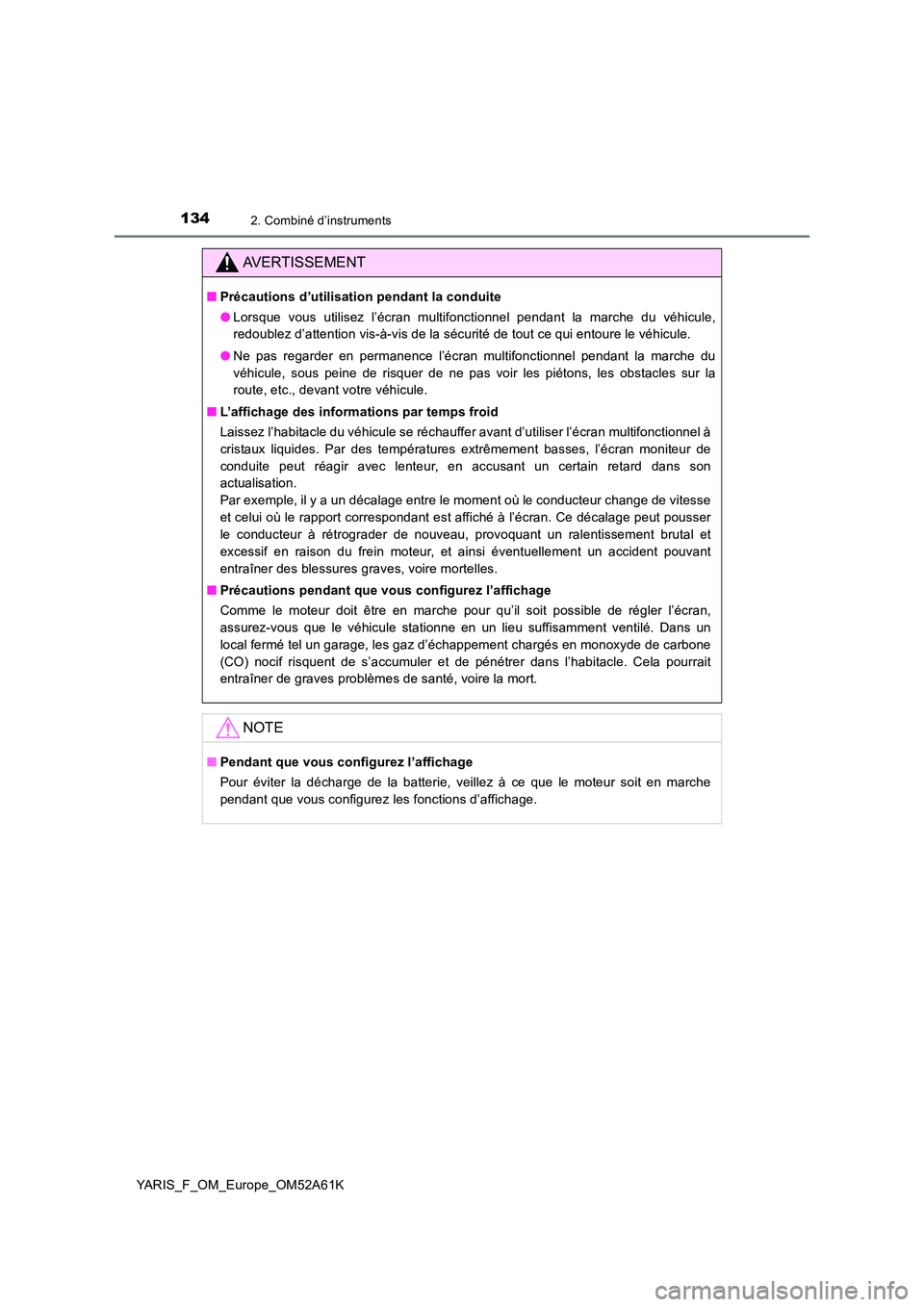 TOYOTA YARIS HATCHBACK 2019 Manuel du propriétaire (in French) 1342. Combiné d’instruments
YARIS_F_OM_Europe_OM52A61K
AVERTISSEMENT
■Précautions d’utilisation pendant la conduite
● Lorsque vous utilisez l’écran multifonctionnel pendant la marche du TOYOTA YARIS HATCHBACK 2019 Manuel du propriétaire (in French) 1342. Combiné d’instruments
YARIS_F_OM_Europe_OM52A61K
AVERTISSEMENT
■Précautions d’utilisation pendant la conduite
● Lorsque vous utilisez l’écran multifonctionnel pendant la marche du