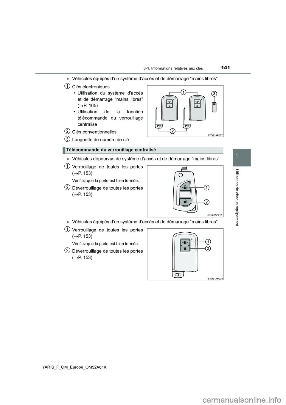 TOYOTA YARIS HATCHBACK 2019  Manuel du propriétaire (in French) 1413-1. Informations relatives aux clés
3
Utilisation de chaque équipement
YARIS_F_OM_Europe_OM52A61K
Véhicules équipés d’un système d’accès et de démarrage “mains libres” 
Clés é