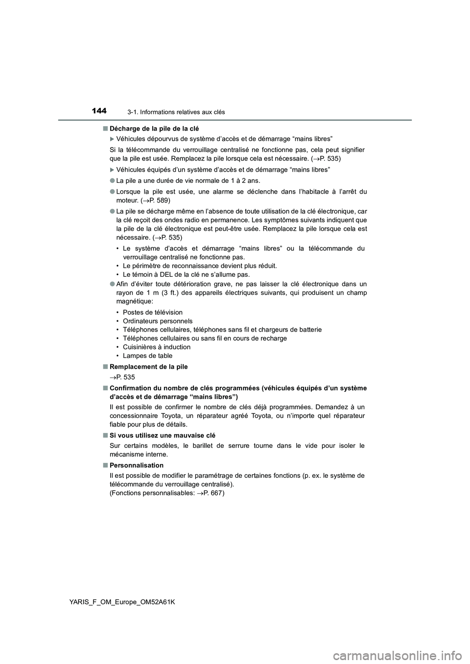 TOYOTA YARIS HATCHBACK 2019 Manuel du propriétaire (in French) 1443-1. Informations relatives aux clés
YARIS_F_OM_Europe_OM52A61K■Décharge de la pile de la clé
Véhicules dépourvus de système d’accès et de démarrage “mains libres”
Si la téléco TOYOTA YARIS HATCHBACK 2019 Manuel du propriétaire (in French) 1443-1. Informations relatives aux clés
YARIS_F_OM_Europe_OM52A61K■Décharge de la pile de la clé
Véhicules dépourvus de système d’accès et de démarrage “mains libres”
Si la téléco