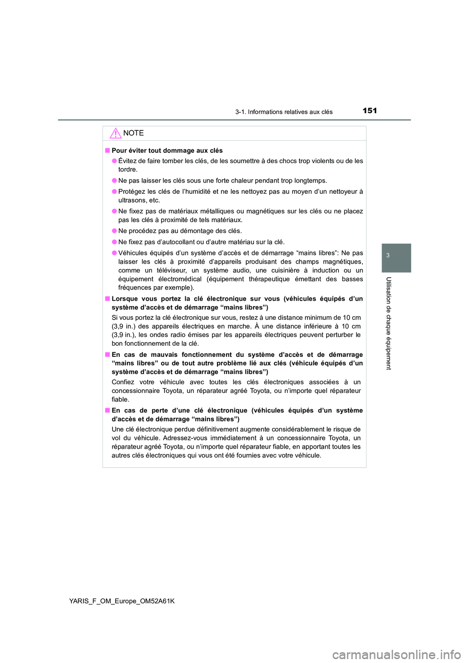 TOYOTA YARIS HATCHBACK 2019 Manuel du propriétaire (in French) 1513-1. Informations relatives aux clés
3
Utilisation de chaque équipement
YARIS_F_OM_Europe_OM52A61K
NOTE
■Pour éviter tout dommage aux clés
● Évitez de faire tomber les clés, de les soume TOYOTA YARIS HATCHBACK 2019 Manuel du propriétaire (in French) 1513-1. Informations relatives aux clés
3
Utilisation de chaque équipement
YARIS_F_OM_Europe_OM52A61K
NOTE
■Pour éviter tout dommage aux clés
● Évitez de faire tomber les clés, de les soume