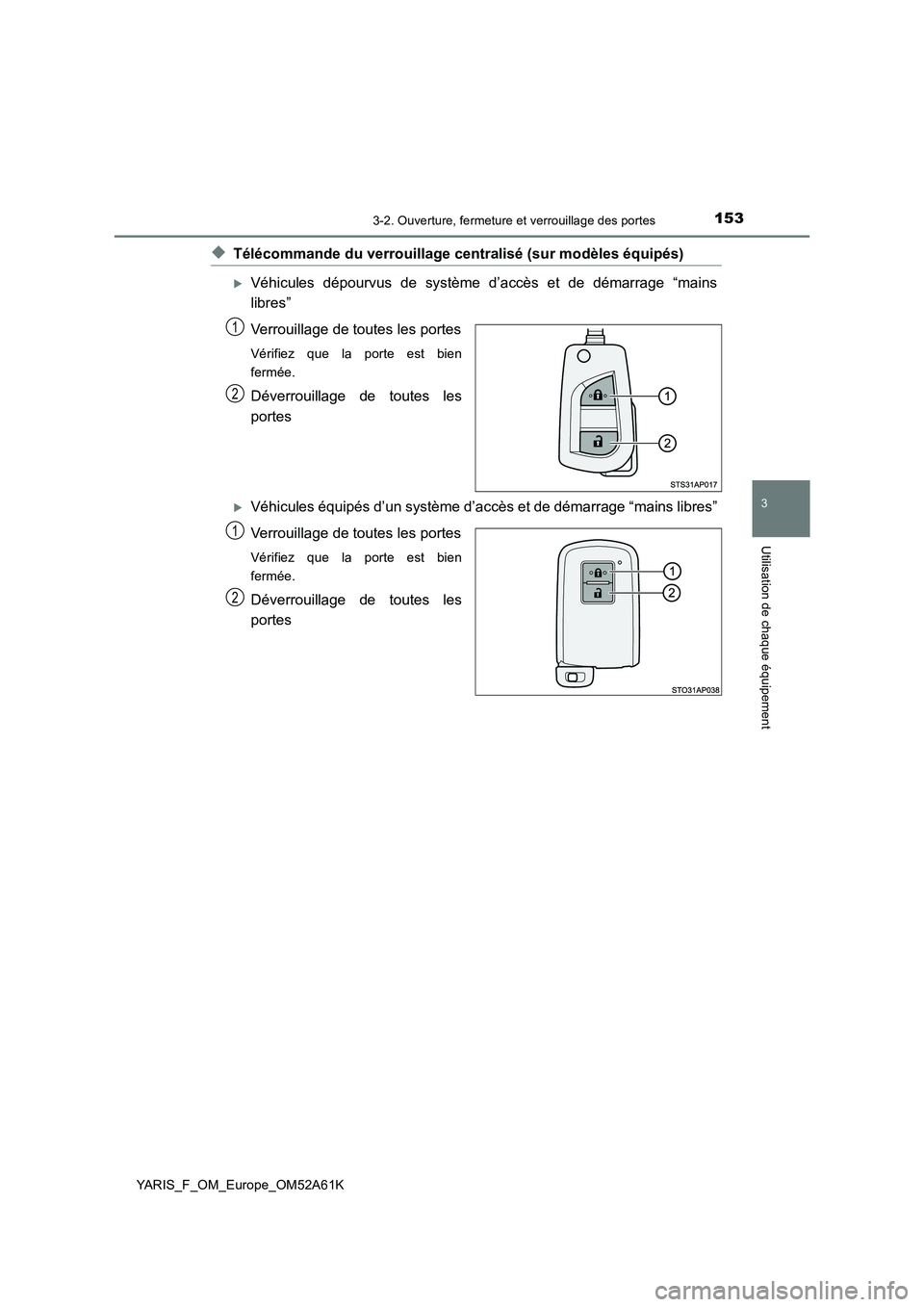 TOYOTA YARIS HATCHBACK 2019 Manuel du propriétaire (in French) 1533-2. Ouverture, fermeture et verrouillage des portes
3
Utilisation de chaque équipement
YARIS_F_OM_Europe_OM52A61K
◆Télécommande du verrouillage centralisé (sur modèles équipés)
Véhicu TOYOTA YARIS HATCHBACK 2019 Manuel du propriétaire (in French) 1533-2. Ouverture, fermeture et verrouillage des portes
3
Utilisation de chaque équipement
YARIS_F_OM_Europe_OM52A61K
◆Télécommande du verrouillage centralisé (sur modèles équipés)
Véhicu