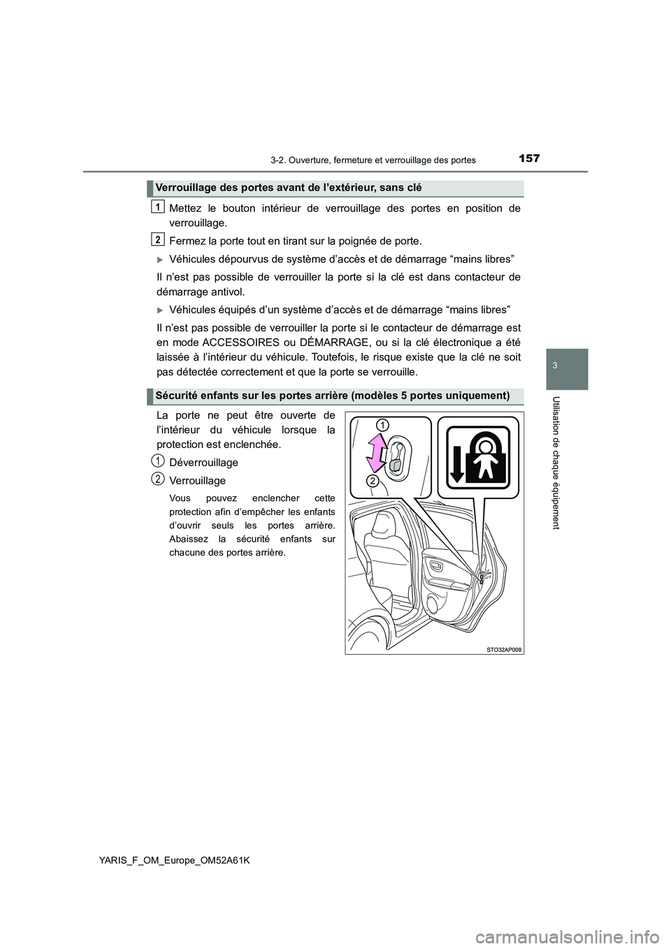 TOYOTA YARIS HATCHBACK 2019 Manuel du propriétaire (in French) 1573-2. Ouverture, fermeture et verrouillage des portes
3
Utilisation de chaque équipement
YARIS_F_OM_Europe_OM52A61K
Mettez le bouton intérieur de verrouillage des portes en position de
verrouilla TOYOTA YARIS HATCHBACK 2019 Manuel du propriétaire (in French) 1573-2. Ouverture, fermeture et verrouillage des portes
3
Utilisation de chaque équipement
YARIS_F_OM_Europe_OM52A61K
Mettez le bouton intérieur de verrouillage des portes en position de
verrouilla