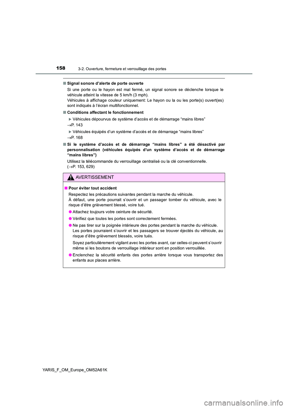 TOYOTA YARIS HATCHBACK 2019 Manuel du propriétaire (in French) 1583-2. Ouverture, fermeture et verrouillage des portes
YARIS_F_OM_Europe_OM52A61K
■Signal sonore d’alerte de porte ouverte
Si une porte ou le hayon est mal fermé, un signal sonore se déclenche TOYOTA YARIS HATCHBACK 2019 Manuel du propriétaire (in French) 1583-2. Ouverture, fermeture et verrouillage des portes
YARIS_F_OM_Europe_OM52A61K
■Signal sonore d’alerte de porte ouverte
Si une porte ou le hayon est mal fermé, un signal sonore se déclenche