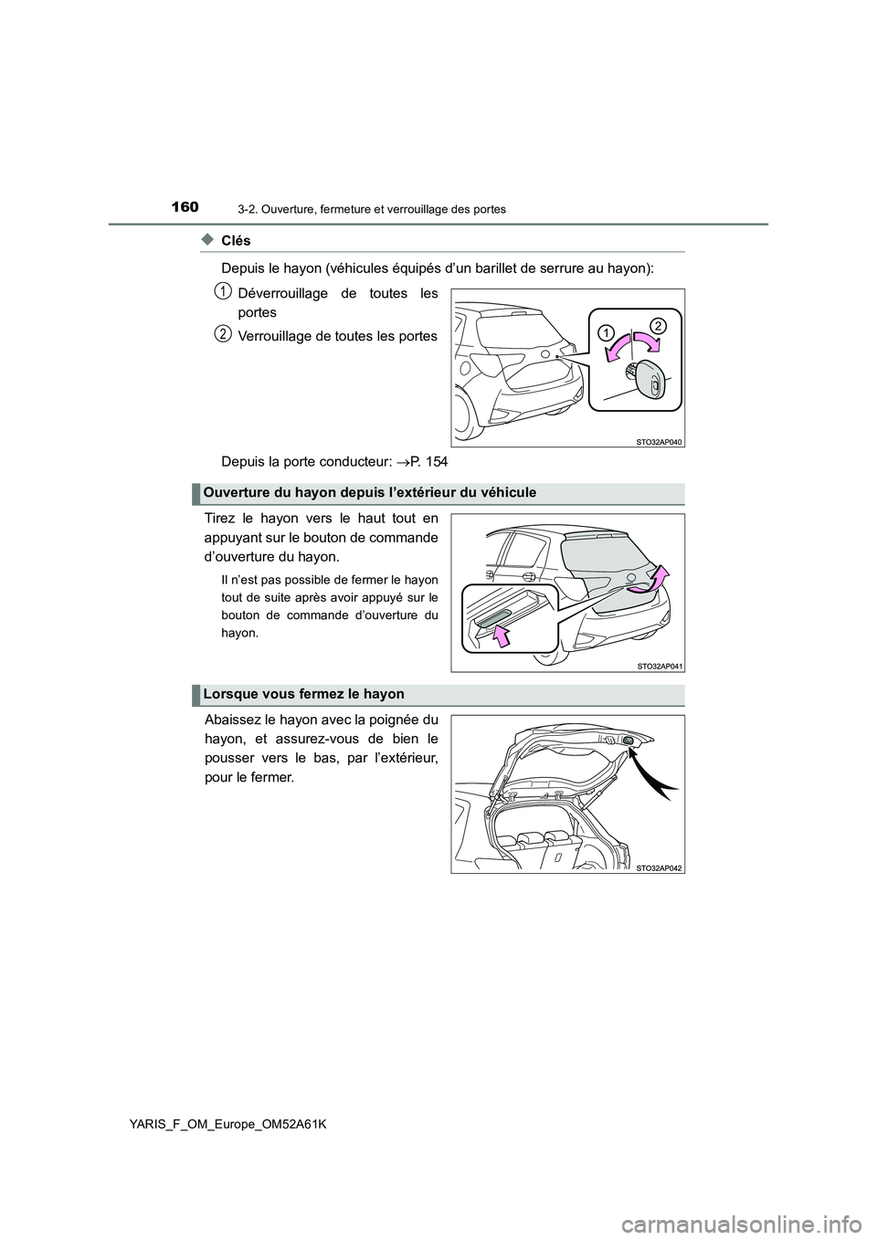 TOYOTA YARIS HATCHBACK 2019 Manuel du propriétaire (in French) 1603-2. Ouverture, fermeture et verrouillage des portes
YARIS_F_OM_Europe_OM52A61K
◆Clés
Depuis le hayon (véhicules équipés d’un barillet de serrure au hayon):
Déverrouillage de toutes les TOYOTA YARIS HATCHBACK 2019 Manuel du propriétaire (in French) 1603-2. Ouverture, fermeture et verrouillage des portes
YARIS_F_OM_Europe_OM52A61K
◆Clés
Depuis le hayon (véhicules équipés d’un barillet de serrure au hayon):
Déverrouillage de toutes les