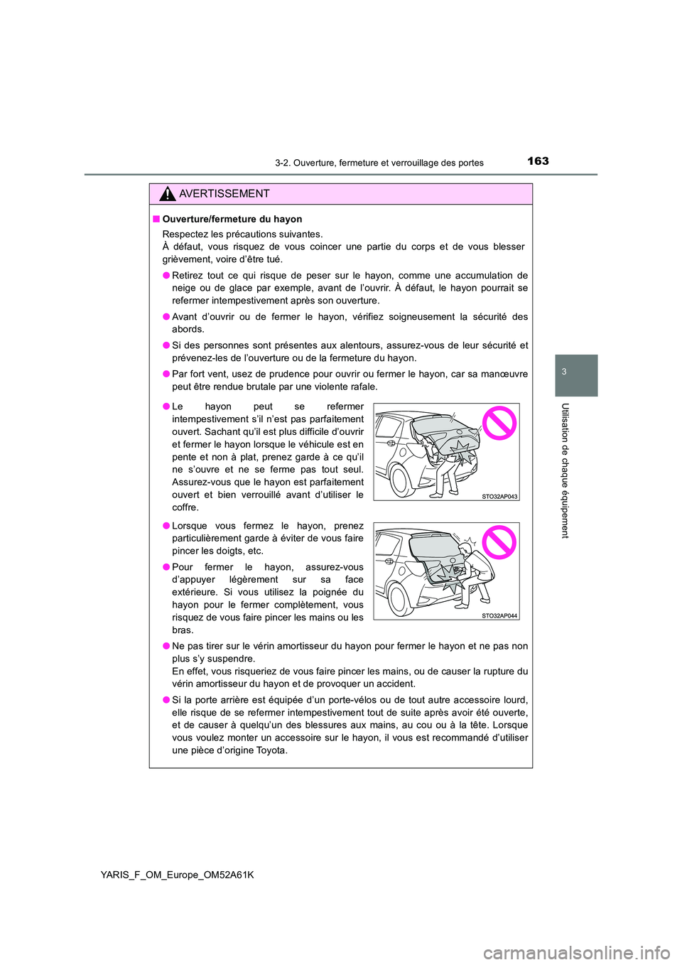 TOYOTA YARIS HATCHBACK 2019 Manuel du propriétaire (in French) 1633-2. Ouverture, fermeture et verrouillage des portes
3
Utilisation de chaque équipement
YARIS_F_OM_Europe_OM52A61K
AVERTISSEMENT
■Ouverture/fermeture du hayon
Respectez les précautions suivant TOYOTA YARIS HATCHBACK 2019 Manuel du propriétaire (in French) 1633-2. Ouverture, fermeture et verrouillage des portes
3
Utilisation de chaque équipement
YARIS_F_OM_Europe_OM52A61K
AVERTISSEMENT
■Ouverture/fermeture du hayon
Respectez les précautions suivant