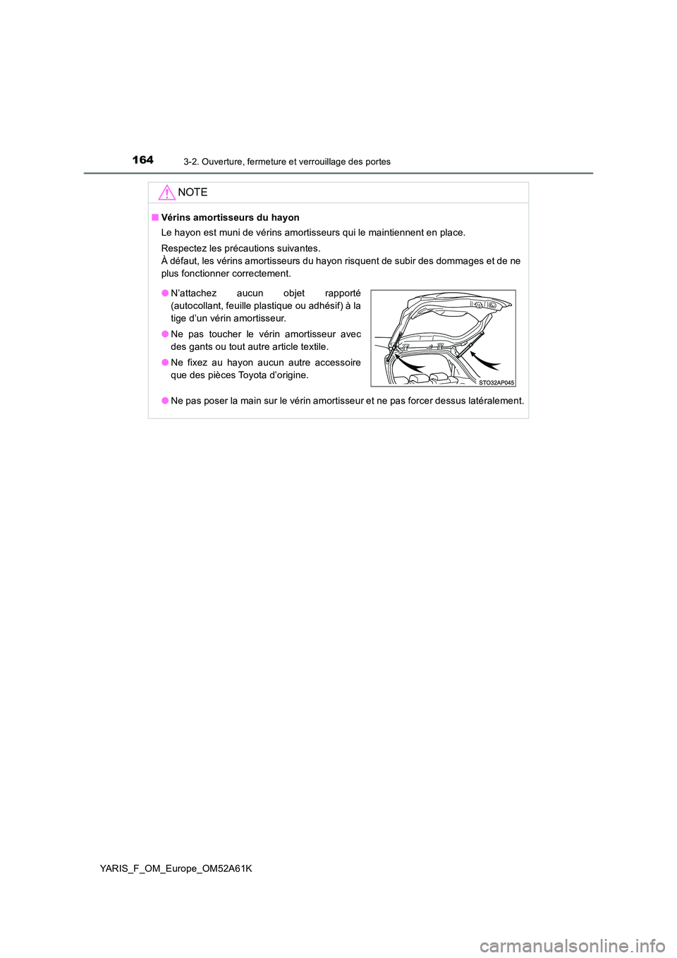 TOYOTA YARIS HATCHBACK 2019 Manuel du propriétaire (in French) 1643-2. Ouverture, fermeture et verrouillage des portes
YARIS_F_OM_Europe_OM52A61K
NOTE
■Vérins amortisseurs du hayon
Le hayon est muni de vérins amortisseurs qui le maintiennent en place.
Respe TOYOTA YARIS HATCHBACK 2019 Manuel du propriétaire (in French) 1643-2. Ouverture, fermeture et verrouillage des portes
YARIS_F_OM_Europe_OM52A61K
NOTE
■Vérins amortisseurs du hayon
Le hayon est muni de vérins amortisseurs qui le maintiennent en place.
Respe