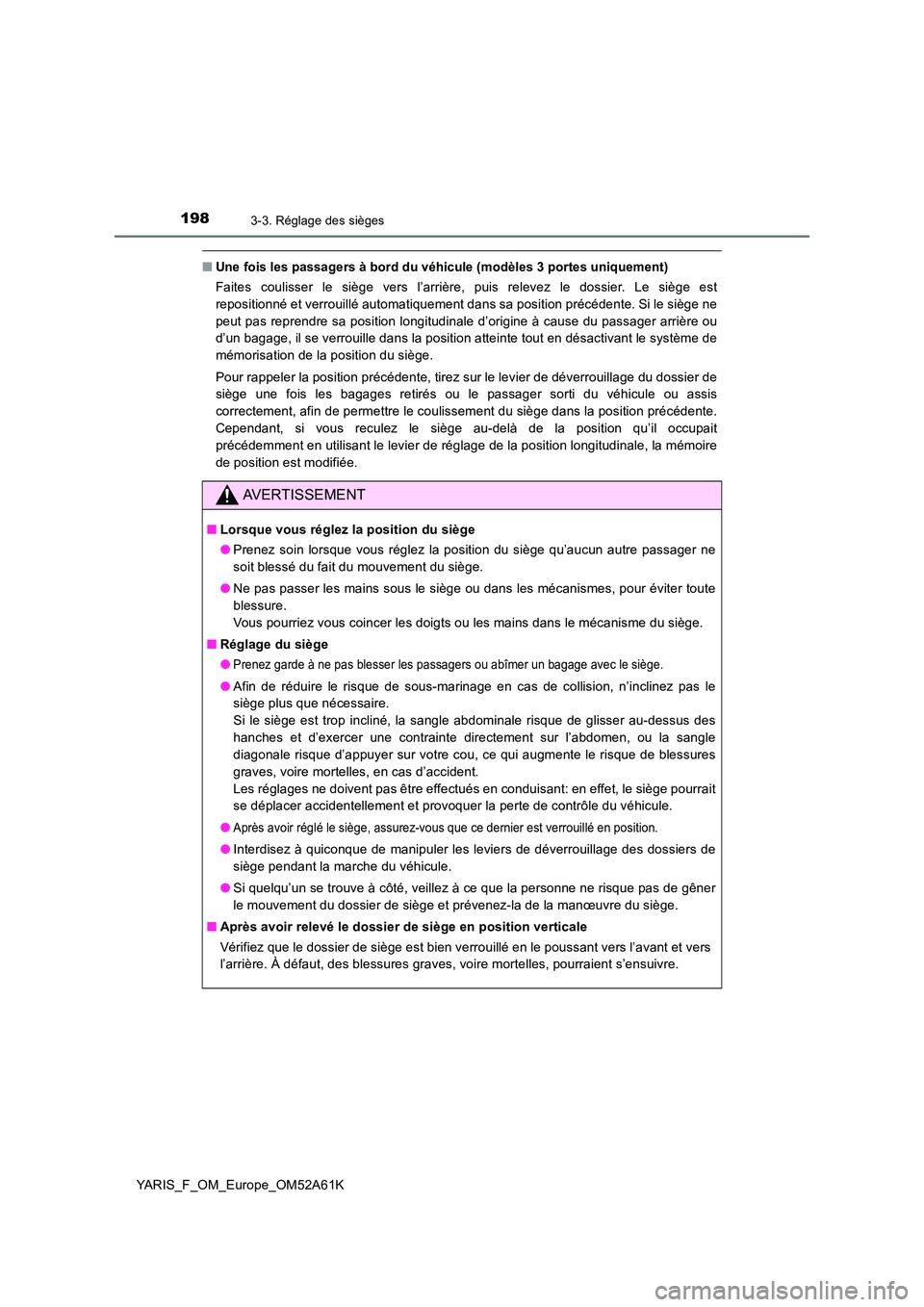 TOYOTA YARIS HATCHBACK 2019 Manuel du propriétaire (in French) 1983-3. Réglage des sièges
YARIS_F_OM_Europe_OM52A61K
■Une fois les passagers à bord du véhicule (modèles 3 portes uniquement)
Faites coulisser le siège vers l’arrière, puis relevez le doss TOYOTA YARIS HATCHBACK 2019 Manuel du propriétaire (in French) 1983-3. Réglage des sièges
YARIS_F_OM_Europe_OM52A61K
■Une fois les passagers à bord du véhicule (modèles 3 portes uniquement)
Faites coulisser le siège vers l’arrière, puis relevez le doss