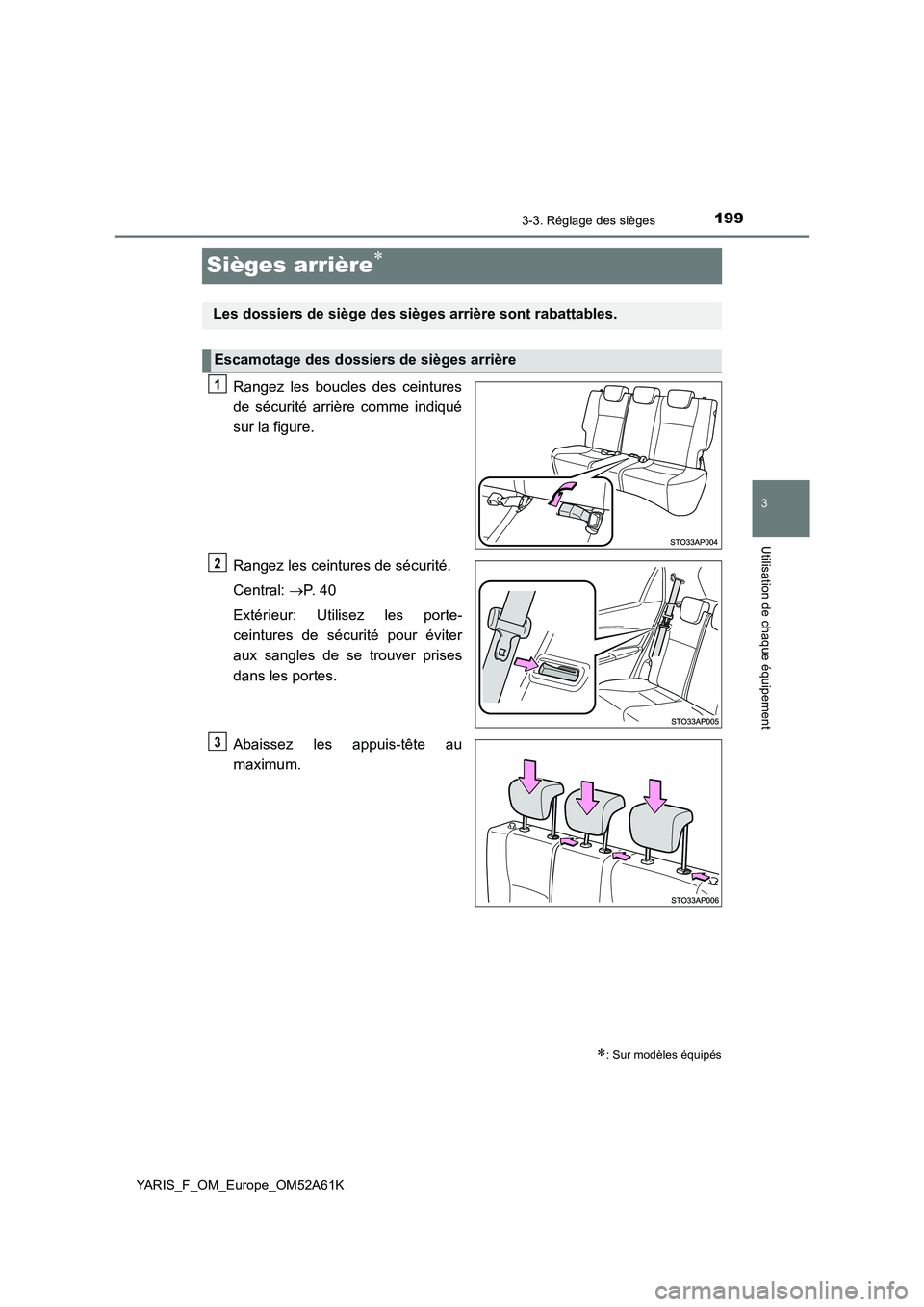 TOYOTA YARIS HATCHBACK 2019  Manuel du propriétaire (in French) 199
3
3-3. Réglage des sièges
Utilisation de chaque équipement
YARIS_F_OM_Europe_OM52A61K
Sièges arrière
Rangez les boucles des ceintures 
de sécurité arrière comme indiqué 
sur la figure.