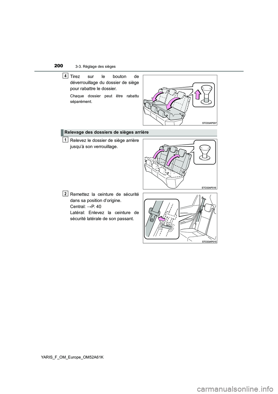 TOYOTA YARIS HATCHBACK 2019  Manuel du propriétaire (in French) 2003-3. Réglage des sièges
YARIS_F_OM_Europe_OM52A61K
Tirez sur le bouton de
déverrouillage du dossier de siège
pour rabattre le dossier.
Chaque dossier peut être rabattu
séparément.
Relevez le