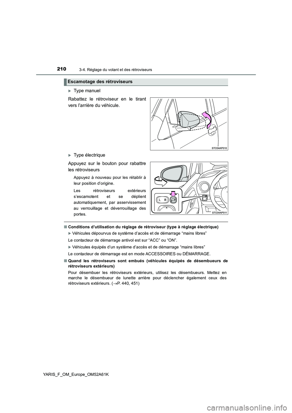 TOYOTA YARIS HATCHBACK 2019 Manuel du propriétaire (in French) 2103-4. Réglage du volant et des rétroviseurs
YARIS_F_OM_Europe_OM52A61K
Type manuel
Rabattez le rétroviseur en le tirant
vers l’arrière du véhicule.
Type électrique
Appuyez sur le bouto TOYOTA YARIS HATCHBACK 2019 Manuel du propriétaire (in French) 2103-4. Réglage du volant et des rétroviseurs
YARIS_F_OM_Europe_OM52A61K
Type manuel
Rabattez le rétroviseur en le tirant
vers l’arrière du véhicule.
Type électrique
Appuyez sur le bouto