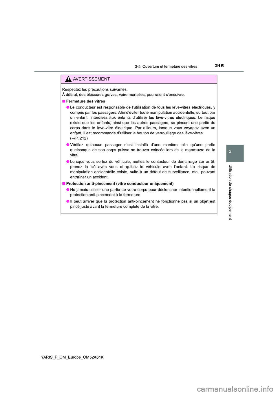 TOYOTA YARIS HATCHBACK 2019 Manuel du propriétaire (in French) 2153-5. Ouverture et fermeture des vitres
3
Utilisation de chaque équipement
YARIS_F_OM_Europe_OM52A61K
AVERTISSEMENT
Respectez les précautions suivantes.
À défaut, des blessures graves, voire m TOYOTA YARIS HATCHBACK 2019 Manuel du propriétaire (in French) 2153-5. Ouverture et fermeture des vitres
3
Utilisation de chaque équipement
YARIS_F_OM_Europe_OM52A61K
AVERTISSEMENT
Respectez les précautions suivantes.
À défaut, des blessures graves, voire m