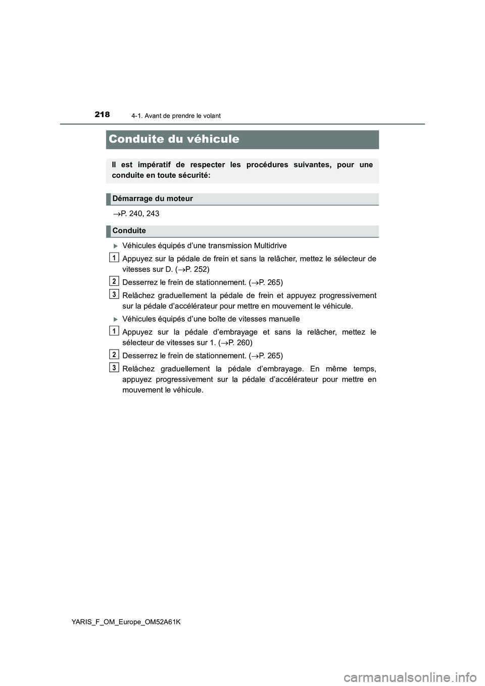 TOYOTA YARIS HATCHBACK 2019 Manuel du propriétaire (in French) 2184-1. Avant de prendre le volant
YARIS_F_OM_Europe_OM52A61K
Conduite du véhicule
P. 240, 243
Véhicules équipés d’une transmission Multidrive
Appuyez sur la pédale de frein et sans la re TOYOTA YARIS HATCHBACK 2019 Manuel du propriétaire (in French) 2184-1. Avant de prendre le volant
YARIS_F_OM_Europe_OM52A61K
Conduite du véhicule
P. 240, 243
Véhicules équipés d’une transmission Multidrive
Appuyez sur la pédale de frein et sans la re