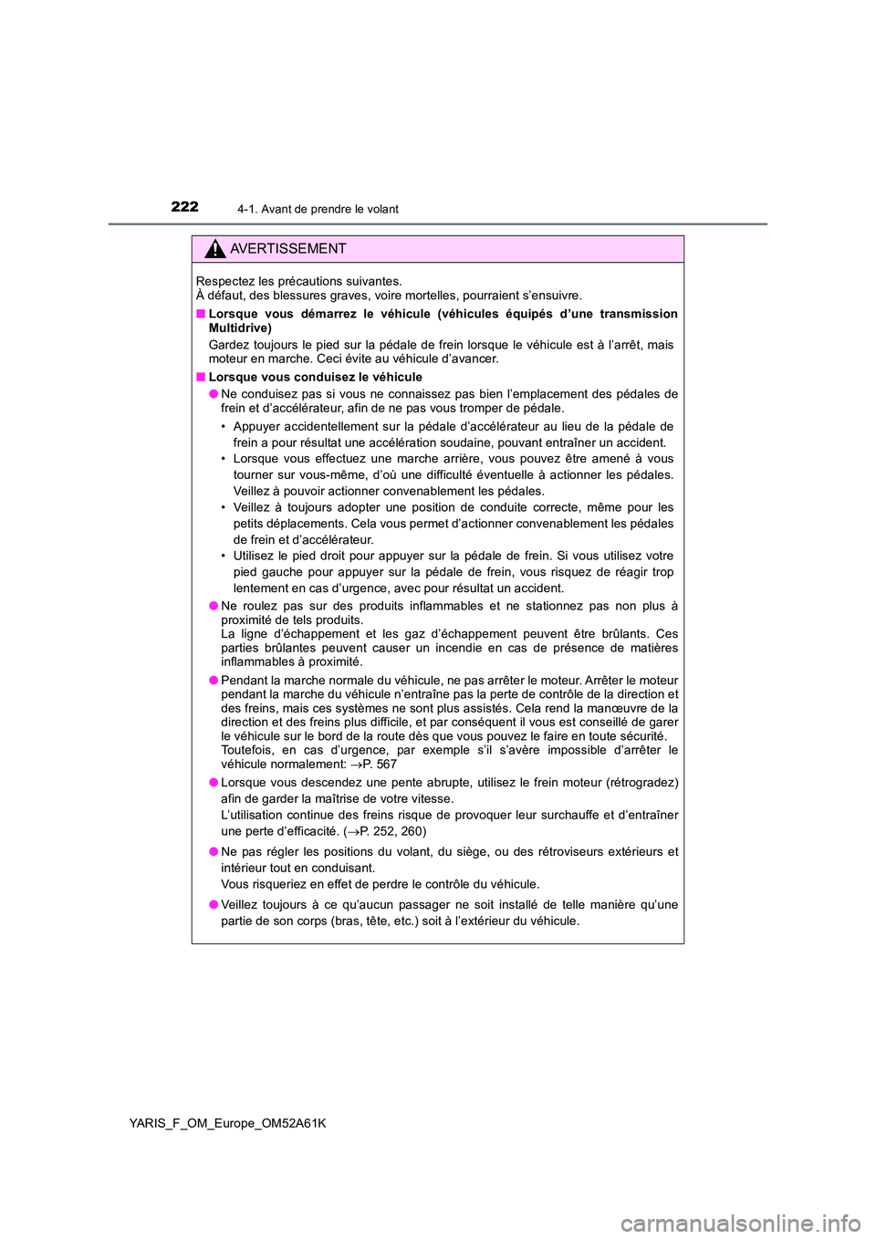 TOYOTA YARIS HATCHBACK 2019 Manuel du propriétaire (in French) 2224-1. Avant de prendre le volant
YARIS_F_OM_Europe_OM52A61K
AVERTISSEMENT
Respectez les précautions suivantes. À défaut, des blessures graves, voire mortelles, pourraient s’ensuivre.
■ Lors TOYOTA YARIS HATCHBACK 2019 Manuel du propriétaire (in French) 2224-1. Avant de prendre le volant
YARIS_F_OM_Europe_OM52A61K
AVERTISSEMENT
Respectez les précautions suivantes. À défaut, des blessures graves, voire mortelles, pourraient s’ensuivre.
■ Lors
