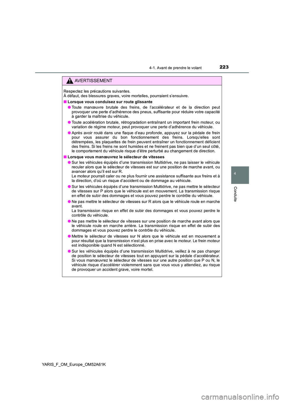 TOYOTA YARIS HATCHBACK 2019 Manuel du propriétaire (in French) 2234-1. Avant de prendre le volant
4
Conduite
YARIS_F_OM_Europe_OM52A61K
AVERTISSEMENT
Respectez les précautions suivantes. À défaut, des blessures graves, voire mortelles, pourraient s’ensuivre TOYOTA YARIS HATCHBACK 2019 Manuel du propriétaire (in French) 2234-1. Avant de prendre le volant
4
Conduite
YARIS_F_OM_Europe_OM52A61K
AVERTISSEMENT
Respectez les précautions suivantes. À défaut, des blessures graves, voire mortelles, pourraient s’ensuivre