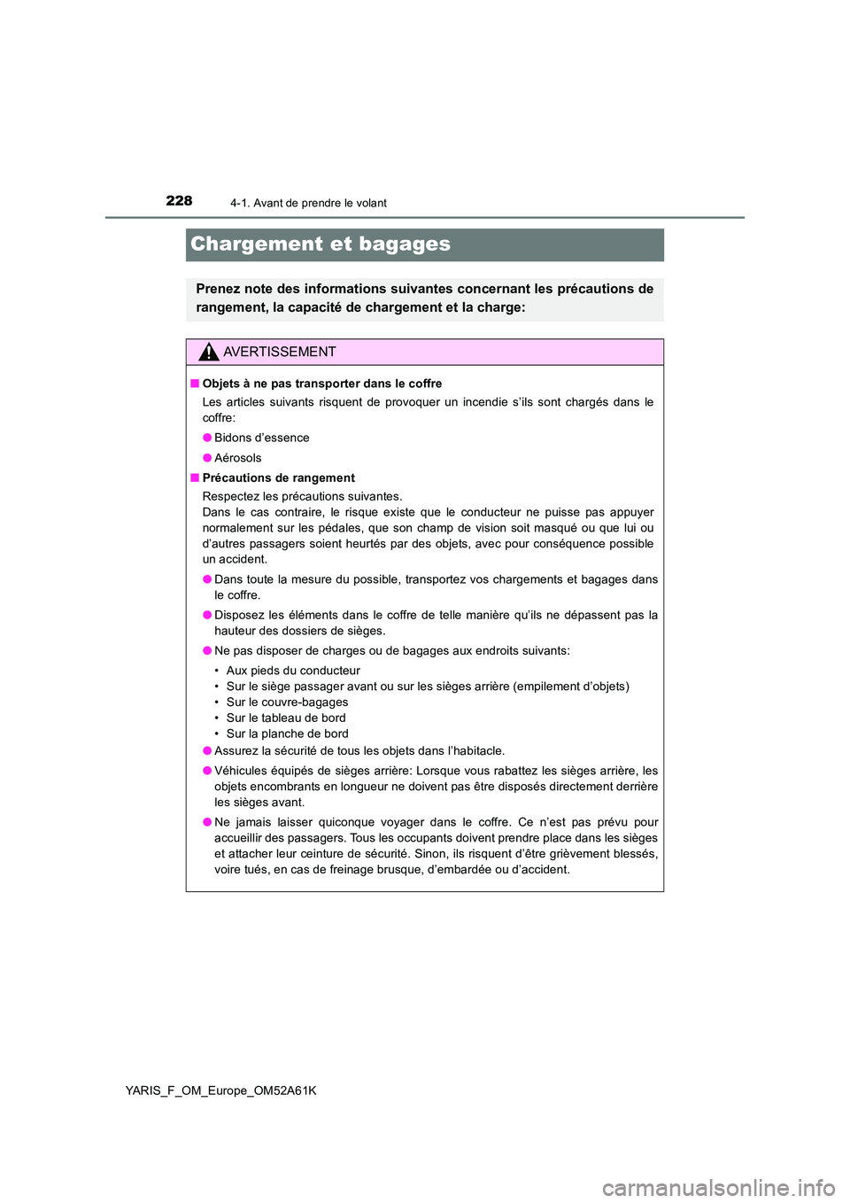 TOYOTA YARIS HATCHBACK 2019 Manuel du propriétaire (in French) 2284-1. Avant de prendre le volant
YARIS_F_OM_Europe_OM52A61K
Chargement et bagages
Prenez note des informations suivantes concernant les précautions de
rangement, la capacité de chargement et la c TOYOTA YARIS HATCHBACK 2019 Manuel du propriétaire (in French) 2284-1. Avant de prendre le volant
YARIS_F_OM_Europe_OM52A61K
Chargement et bagages
Prenez note des informations suivantes concernant les précautions de
rangement, la capacité de chargement et la c