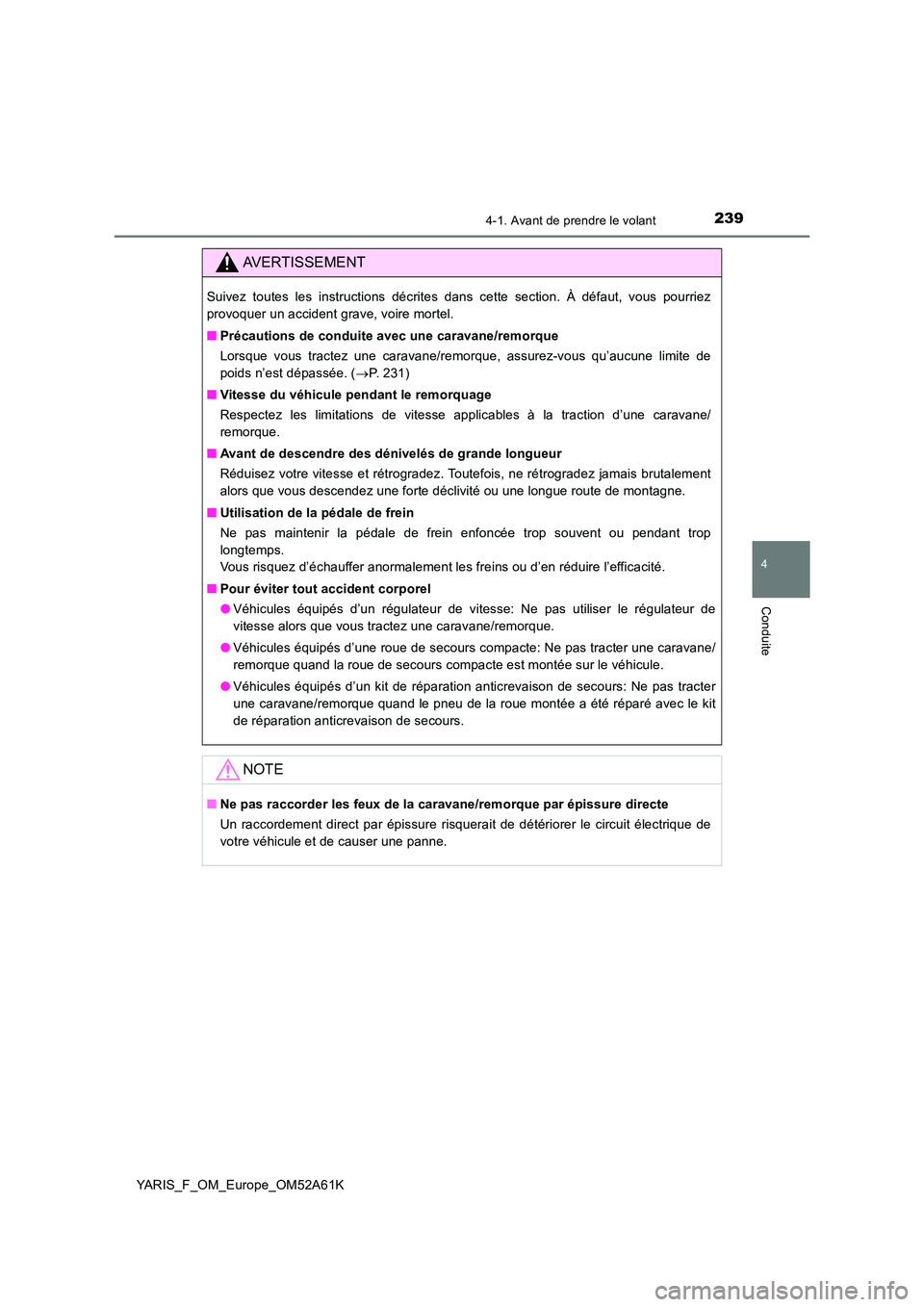 TOYOTA YARIS HATCHBACK 2019 Manuel du propriétaire (in French) 2394-1. Avant de prendre le volant
4
Conduite
YARIS_F_OM_Europe_OM52A61K
AVERTISSEMENT
Suivez toutes les instructions décrites dans cette section. À défaut, vous pourriez
provoquer un accident gra TOYOTA YARIS HATCHBACK 2019 Manuel du propriétaire (in French) 2394-1. Avant de prendre le volant
4
Conduite
YARIS_F_OM_Europe_OM52A61K
AVERTISSEMENT
Suivez toutes les instructions décrites dans cette section. À défaut, vous pourriez
provoquer un accident gra
