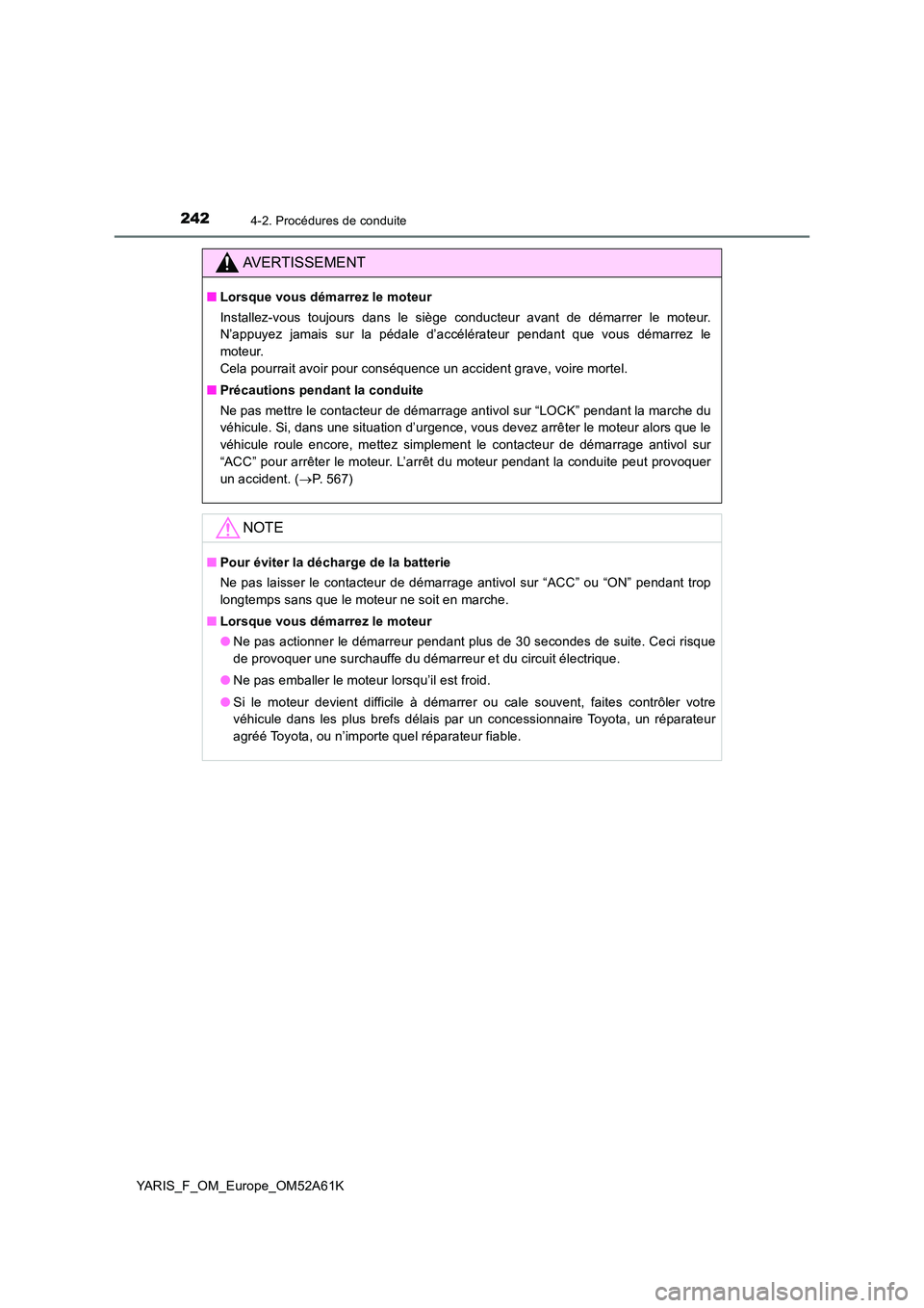 TOYOTA YARIS HATCHBACK 2019 Manuel du propriétaire (in French) 2424-2. Procédures de conduite
YARIS_F_OM_Europe_OM52A61K
AVERTISSEMENT
■Lorsque vous démarrez le moteur
Installez-vous toujours dans le siège conducteur avant de démarrer le moteur.
N’appuy TOYOTA YARIS HATCHBACK 2019 Manuel du propriétaire (in French) 2424-2. Procédures de conduite
YARIS_F_OM_Europe_OM52A61K
AVERTISSEMENT
■Lorsque vous démarrez le moteur
Installez-vous toujours dans le siège conducteur avant de démarrer le moteur.
N’appuy