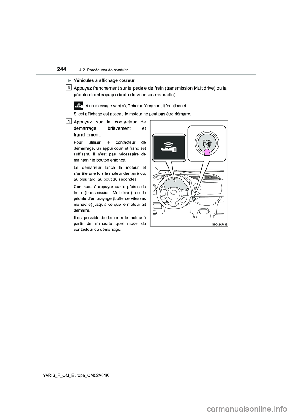 TOYOTA YARIS HATCHBACK 2019 Manuel du propriétaire (in French) 2444-2. Procédures de conduite
YARIS_F_OM_Europe_OM52A61K
Véhicules à affichage couleur
Appuyez franchement sur la pédale de frein (transmission Multidrive) ou la
pédale d’embrayage (boîte TOYOTA YARIS HATCHBACK 2019 Manuel du propriétaire (in French) 2444-2. Procédures de conduite
YARIS_F_OM_Europe_OM52A61K
Véhicules à affichage couleur
Appuyez franchement sur la pédale de frein (transmission Multidrive) ou la
pédale d’embrayage (boîte