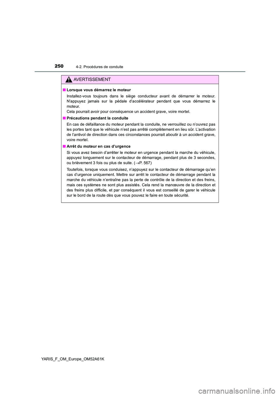 TOYOTA YARIS HATCHBACK 2019 Manuel du propriétaire (in French) 2504-2. Procédures de conduite
YARIS_F_OM_Europe_OM52A61K
AVERTISSEMENT
■Lorsque vous démarrez le moteur
Installez-vous toujours dans le siège conducteur avant de démarrer le moteur.
N’appuy TOYOTA YARIS HATCHBACK 2019 Manuel du propriétaire (in French) 2504-2. Procédures de conduite
YARIS_F_OM_Europe_OM52A61K
AVERTISSEMENT
■Lorsque vous démarrez le moteur
Installez-vous toujours dans le siège conducteur avant de démarrer le moteur.
N’appuy