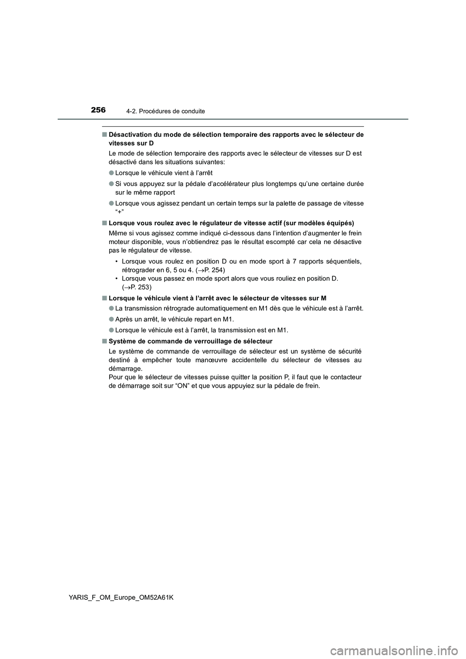 TOYOTA YARIS HATCHBACK 2019 Manuel du propriétaire (in French) 2564-2. Procédures de conduite
YARIS_F_OM_Europe_OM52A61K
■Désactivation du mode de sélection temporaire des rapports avec le sélecteur de
vitesses sur D
Le mode de sélection temporaire des rap TOYOTA YARIS HATCHBACK 2019 Manuel du propriétaire (in French) 2564-2. Procédures de conduite
YARIS_F_OM_Europe_OM52A61K
■Désactivation du mode de sélection temporaire des rapports avec le sélecteur de
vitesses sur D
Le mode de sélection temporaire des rap