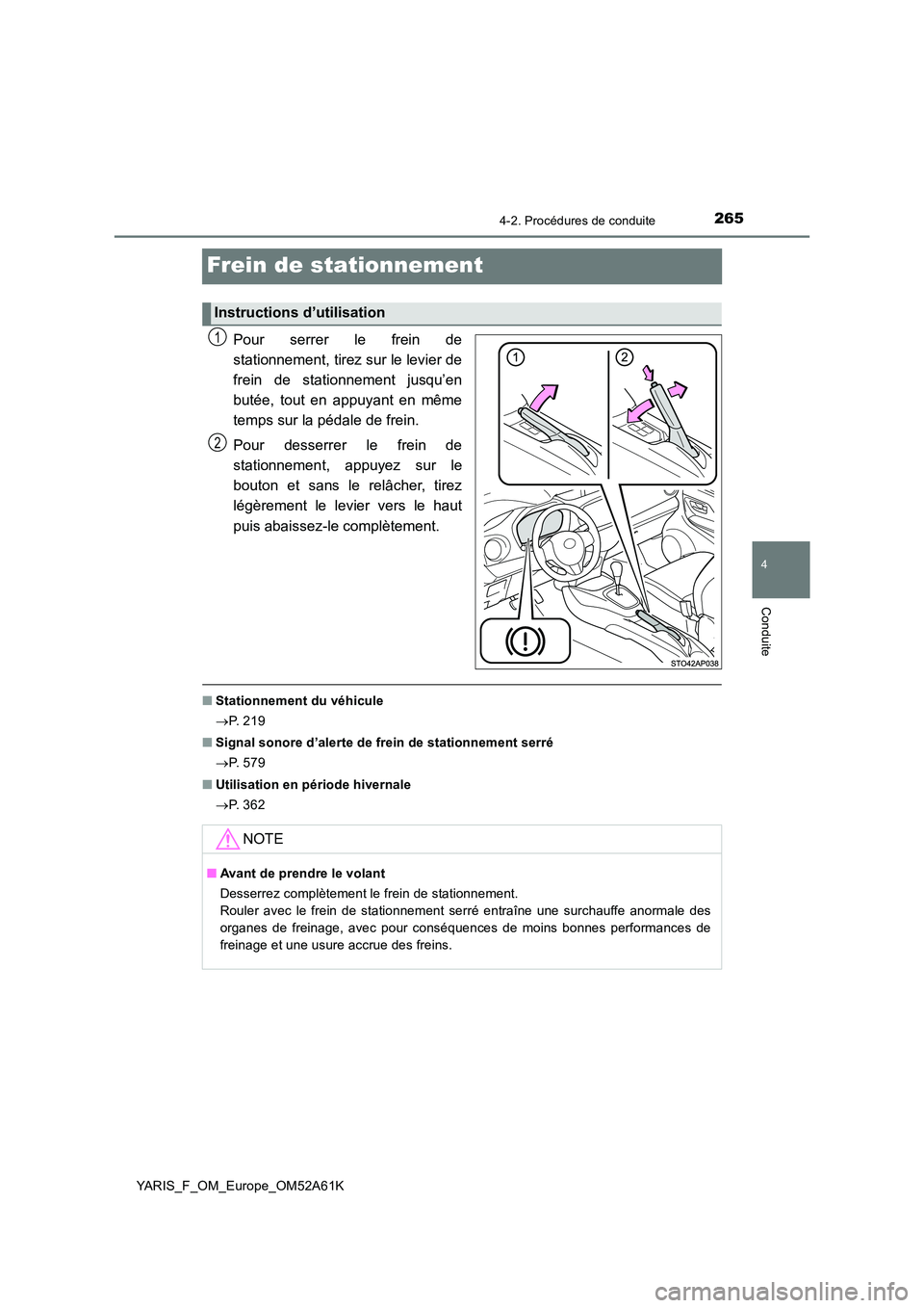 TOYOTA YARIS HATCHBACK 2019 Manuel du propriétaire (in French) 265
4
4-2. Procédures de conduite
Conduite
YARIS_F_OM_Europe_OM52A61K
Frein de stationnement
Pour serrer le frein de
stationnement, tirez sur le levier de
frein de stationnement jusqu’en
butée, TOYOTA YARIS HATCHBACK 2019 Manuel du propriétaire (in French) 265
4
4-2. Procédures de conduite
Conduite
YARIS_F_OM_Europe_OM52A61K
Frein de stationnement
Pour serrer le frein de
stationnement, tirez sur le levier de
frein de stationnement jusqu’en
butée,