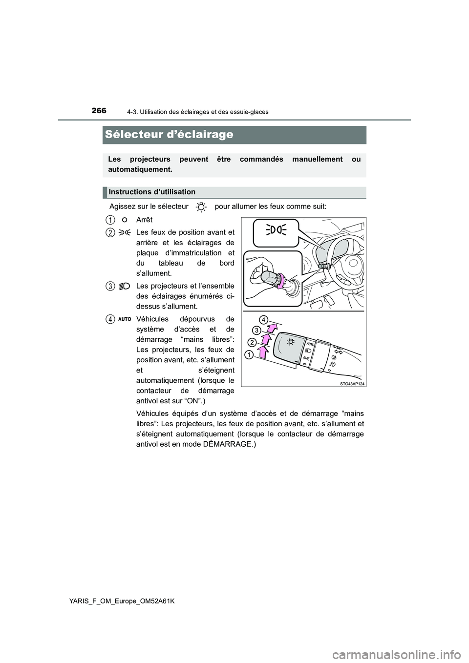 TOYOTA YARIS HATCHBACK 2019 Manuel du propriétaire (in French) 2664-3. Utilisation des éclairages et des essuie-glaces
YARIS_F_OM_Europe_OM52A61K
Sélecteur d’éclairage
Agissez sur le sélecteur pour allumer les feux comme suit:
Arrêt
Les feux de position TOYOTA YARIS HATCHBACK 2019 Manuel du propriétaire (in French) 2664-3. Utilisation des éclairages et des essuie-glaces
YARIS_F_OM_Europe_OM52A61K
Sélecteur d’éclairage
Agissez sur le sélecteur pour allumer les feux comme suit:
Arrêt
Les feux de position