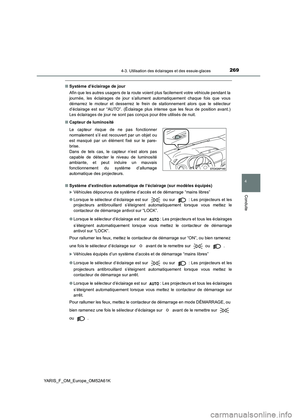 TOYOTA YARIS HATCHBACK 2019 Manuel du propriétaire (in French) 2694-3. Utilisation des éclairages et des essuie-glaces
4
Conduite
YARIS_F_OM_Europe_OM52A61K
■Système d’éclairage de jour
Afin que les autres usagers de la route voient plus facilement votre v TOYOTA YARIS HATCHBACK 2019 Manuel du propriétaire (in French) 2694-3. Utilisation des éclairages et des essuie-glaces
4
Conduite
YARIS_F_OM_Europe_OM52A61K
■Système d’éclairage de jour
Afin que les autres usagers de la route voient plus facilement votre v