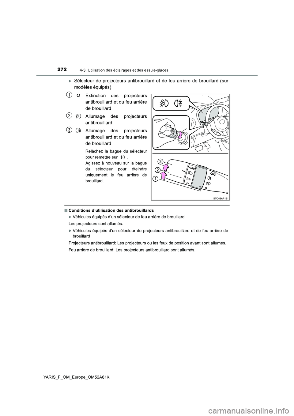 TOYOTA YARIS HATCHBACK 2019 Manuel du propriétaire (in French) 2724-3. Utilisation des éclairages et des essuie-glaces
YARIS_F_OM_Europe_OM52A61K
Sélecteur de projecteurs antibrouillard et de feu arrière de brouillard (sur
modèles équipés)
Extinction des TOYOTA YARIS HATCHBACK 2019 Manuel du propriétaire (in French) 2724-3. Utilisation des éclairages et des essuie-glaces
YARIS_F_OM_Europe_OM52A61K
Sélecteur de projecteurs antibrouillard et de feu arrière de brouillard (sur
modèles équipés)
Extinction des