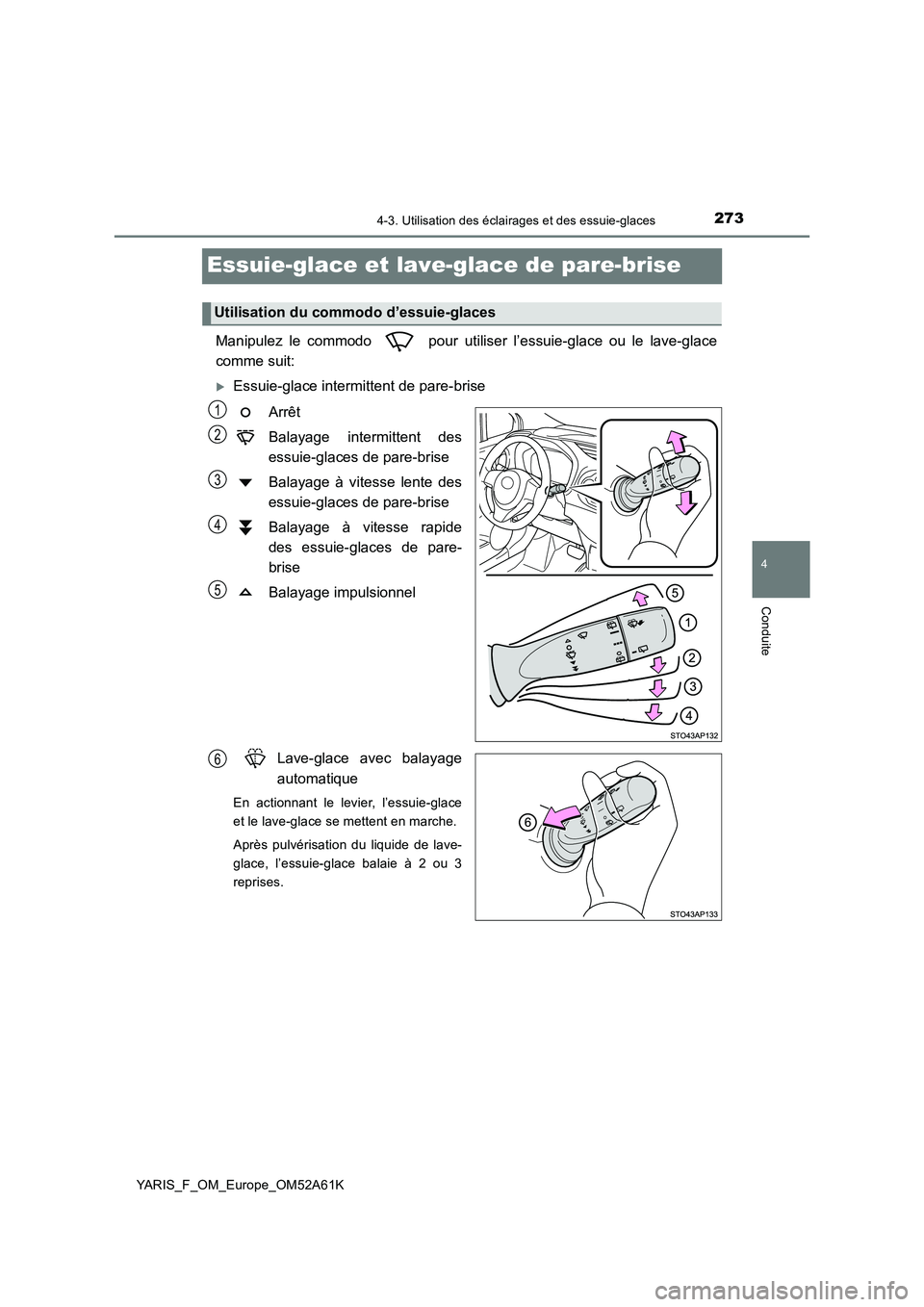 TOYOTA YARIS HATCHBACK 2019 Manuel du propriétaire (in French) 273
4
4-3. Utilisation des éclairages et des essuie-glaces
Conduite
YARIS_F_OM_Europe_OM52A61K
Essuie-glace et lave-glace de pare-brise
Manipulez le commodo pour utiliser l’essuie-glace ou le la TOYOTA YARIS HATCHBACK 2019 Manuel du propriétaire (in French) 273
4
4-3. Utilisation des éclairages et des essuie-glaces
Conduite
YARIS_F_OM_Europe_OM52A61K
Essuie-glace et lave-glace de pare-brise
Manipulez le commodo pour utiliser l’essuie-glace ou le la