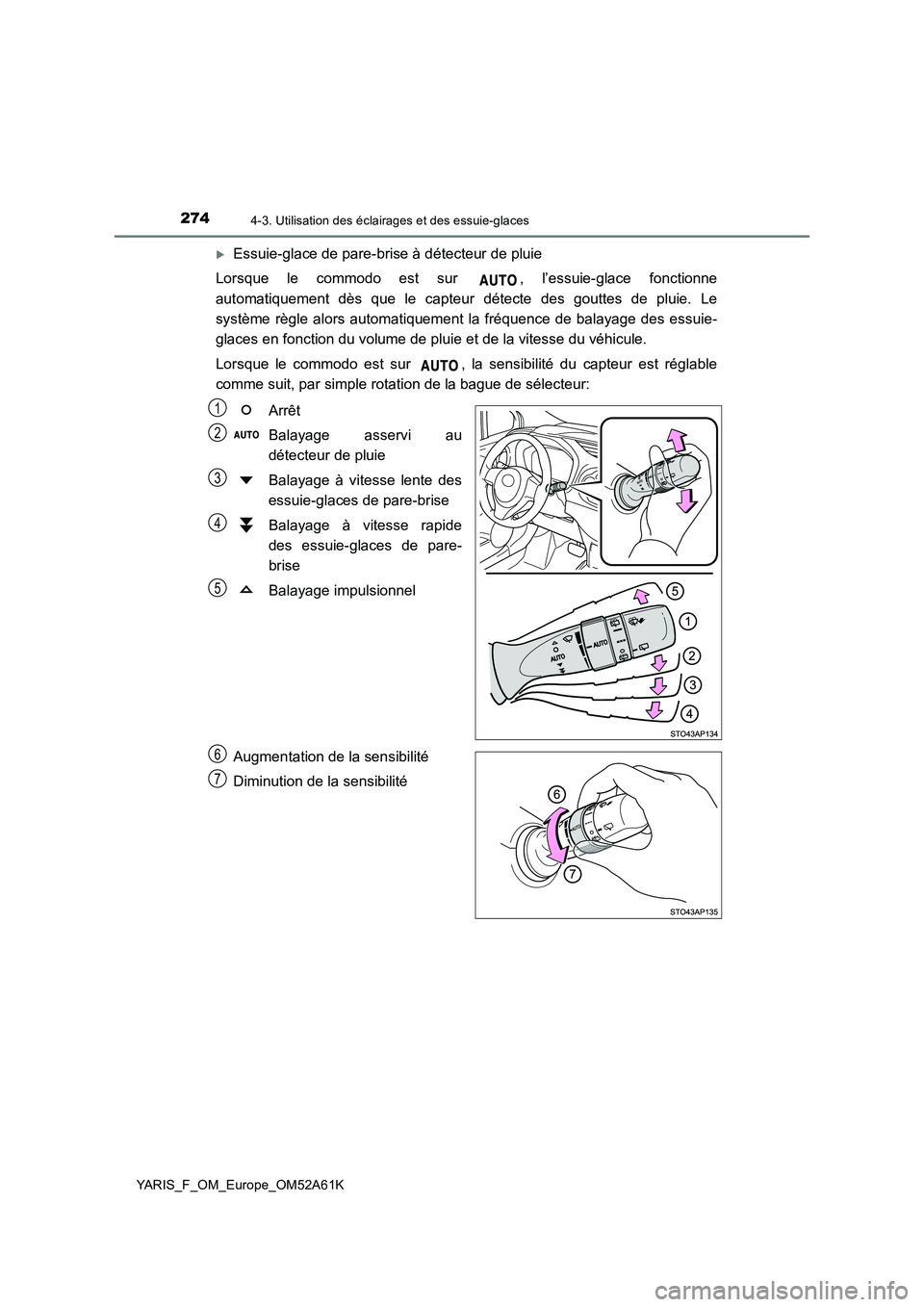 TOYOTA YARIS HATCHBACK 2019 Manuel du propriétaire (in French) 2744-3. Utilisation des éclairages et des essuie-glaces
YARIS_F_OM_Europe_OM52A61K
Essuie-glace de pare-brise à détecteur de pluie
Lorsque le commodo est sur , l’essuie-glace fonctionne
aut TOYOTA YARIS HATCHBACK 2019 Manuel du propriétaire (in French) 2744-3. Utilisation des éclairages et des essuie-glaces
YARIS_F_OM_Europe_OM52A61K
Essuie-glace de pare-brise à détecteur de pluie
Lorsque le commodo est sur , l’essuie-glace fonctionne
aut