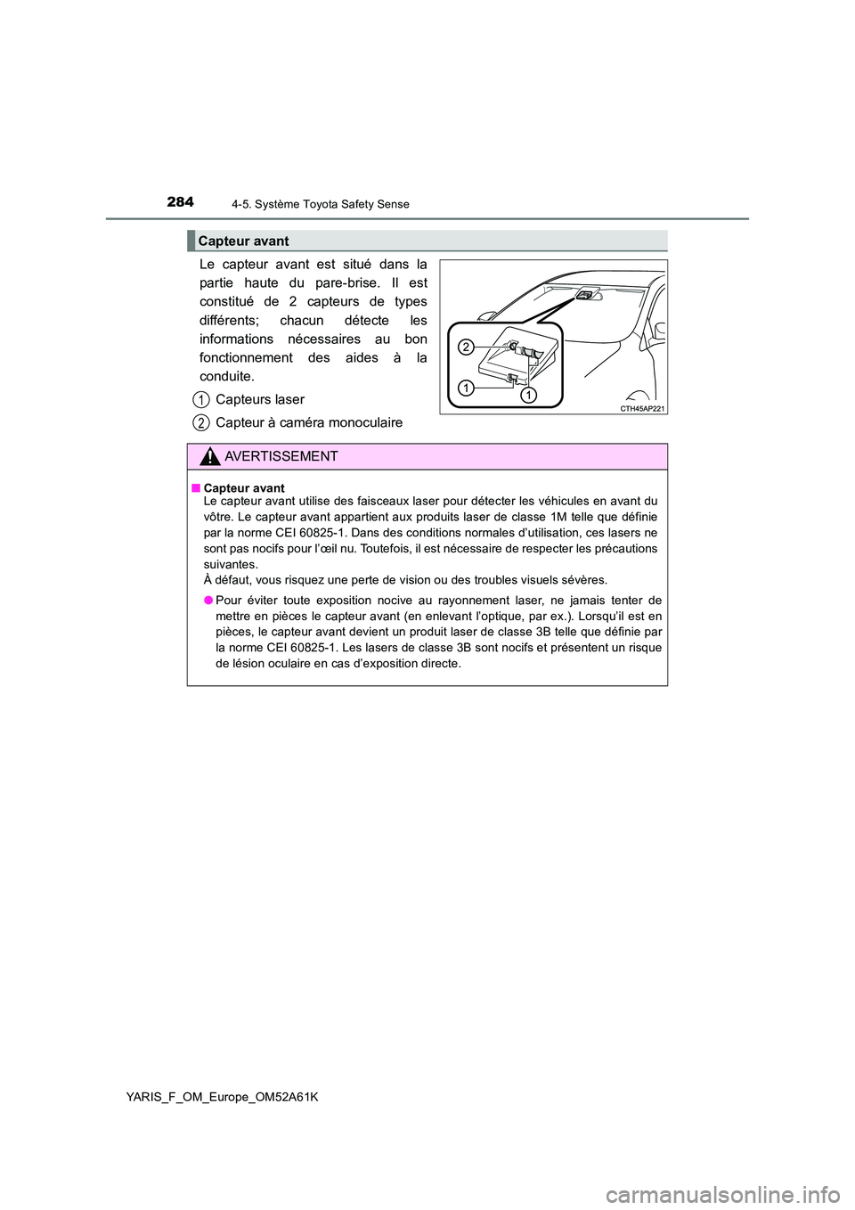 TOYOTA YARIS HATCHBACK 2019 Manuel du propriétaire (in French) 2844-5. Système Toyota Safety Sense
YARIS_F_OM_Europe_OM52A61K
Le capteur avant est situé dans la
partie haute du pare-brise. Il est
constitué de 2 capteurs de types
différents; chacun détecte TOYOTA YARIS HATCHBACK 2019 Manuel du propriétaire (in French) 2844-5. Système Toyota Safety Sense
YARIS_F_OM_Europe_OM52A61K
Le capteur avant est situé dans la
partie haute du pare-brise. Il est
constitué de 2 capteurs de types
différents; chacun détecte
