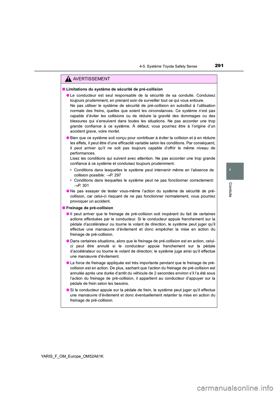 TOYOTA YARIS HATCHBACK 2019 Manuel du propriétaire (in French) 2914-5. Système Toyota Safety Sense
4
Conduite
YARIS_F_OM_Europe_OM52A61K
AVERTISSEMENT
■Limitations du système de sécurité de pré-collision
● Le conducteur est seul responsable de la sécur TOYOTA YARIS HATCHBACK 2019 Manuel du propriétaire (in French) 2914-5. Système Toyota Safety Sense
4
Conduite
YARIS_F_OM_Europe_OM52A61K
AVERTISSEMENT
■Limitations du système de sécurité de pré-collision
● Le conducteur est seul responsable de la sécur